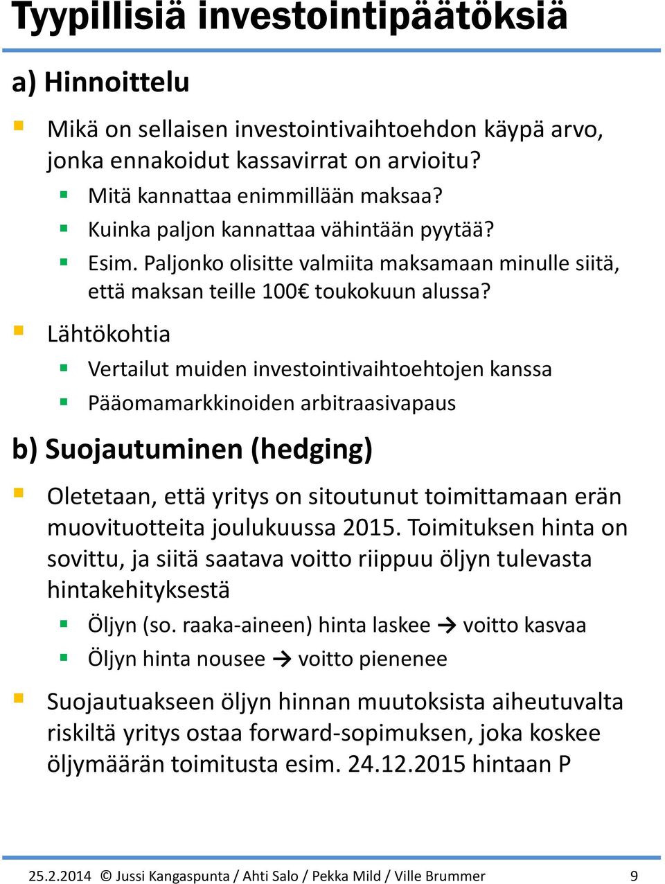 Lähtökohtia Vertailut muiden investointivaihtoehtojen kanssa Pääomamarkkinoiden arbitraasivapaus b) Suojautuminen (hedging) Oletetaan, että yritys on sitoutunut toimittamaan erän muovituotteita