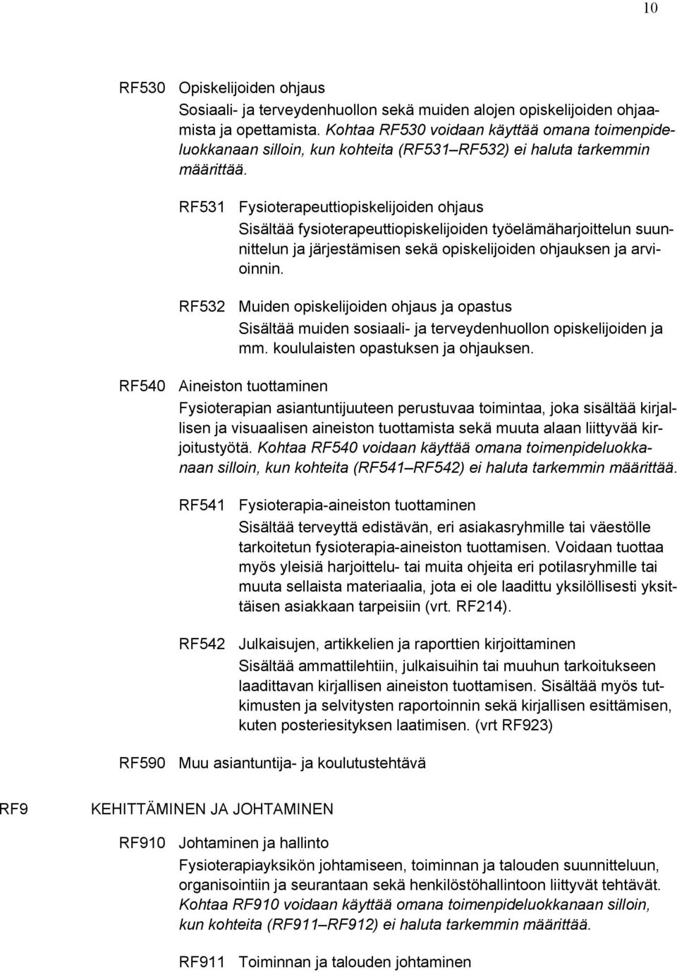 RF531 Fysioterapeuttiopiskelijoiden ohjaus Sisältää fysioterapeuttiopiskelijoiden työelämäharjoittelun suunnittelun ja järjestämisen sekä opiskelijoiden ohjauksen ja arvioinnin.