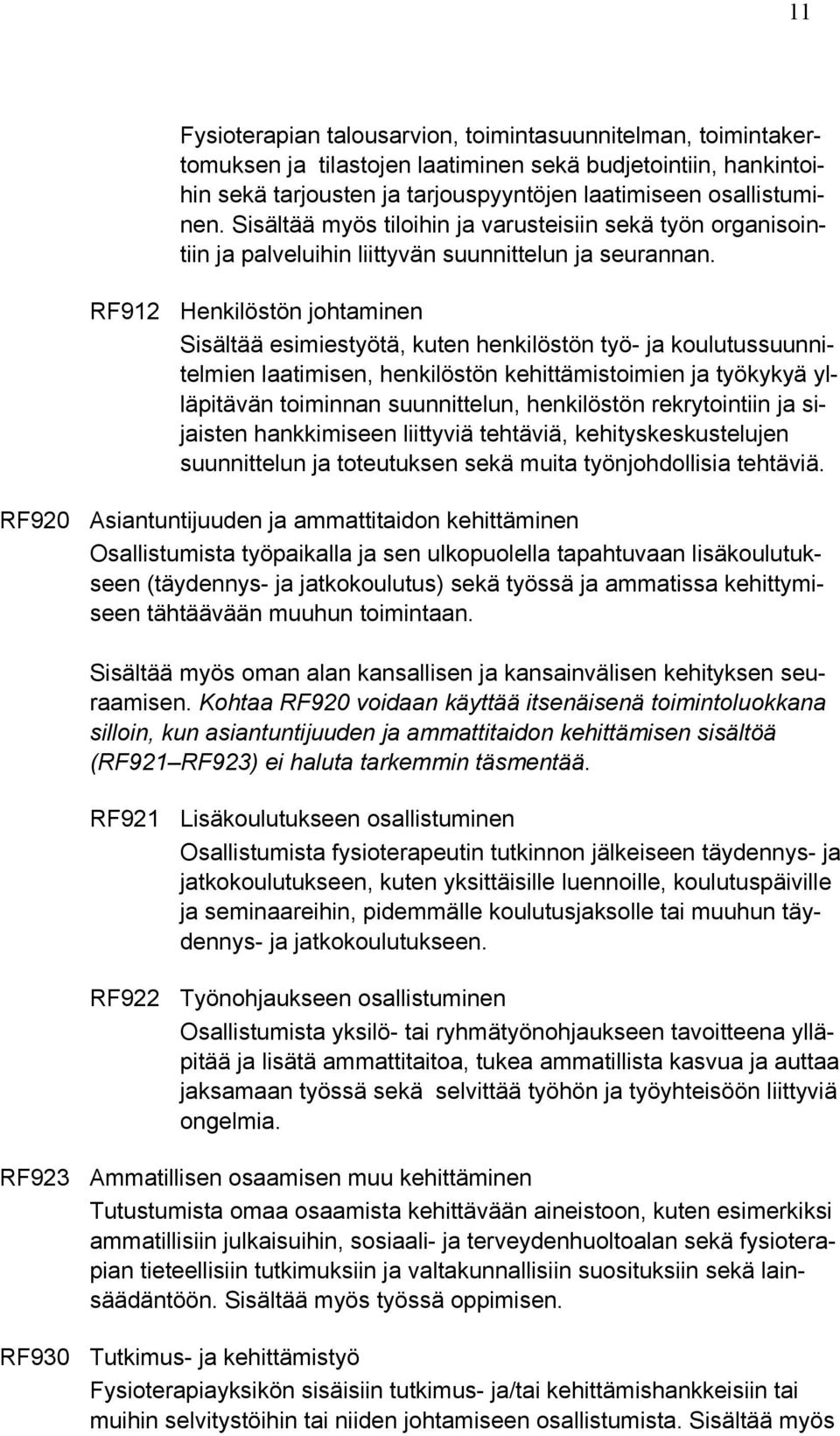 RF912 Henkilöstön johtaminen Sisältää esimiestyötä, kuten henkilöstön työ- ja koulutussuunnitelmien laatimisen, henkilöstön kehittämistoimien ja työkykyä ylläpitävän toiminnan suunnittelun,