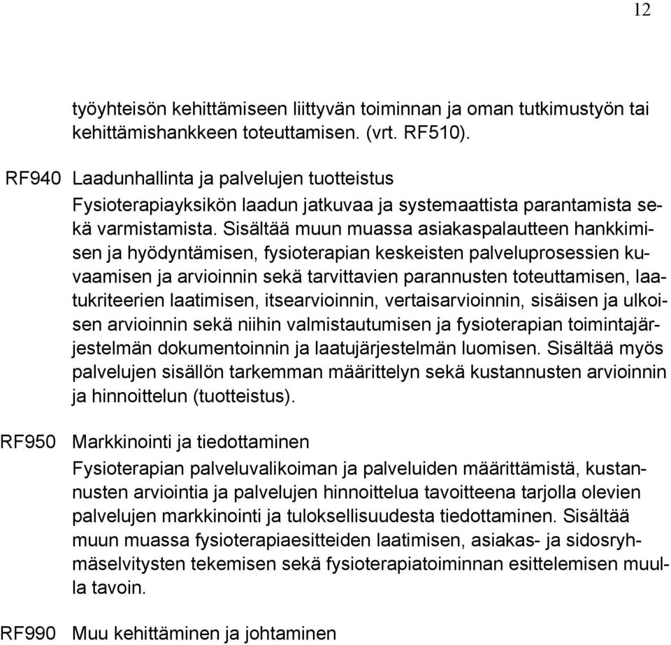 Sisältää muun muassa asiakaspalautteen hankkimisen ja hyödyntämisen, fysioterapian keskeisten palveluprosessien kuvaamisen ja arvioinnin sekä tarvittavien parannusten toteuttamisen, laatukriteerien