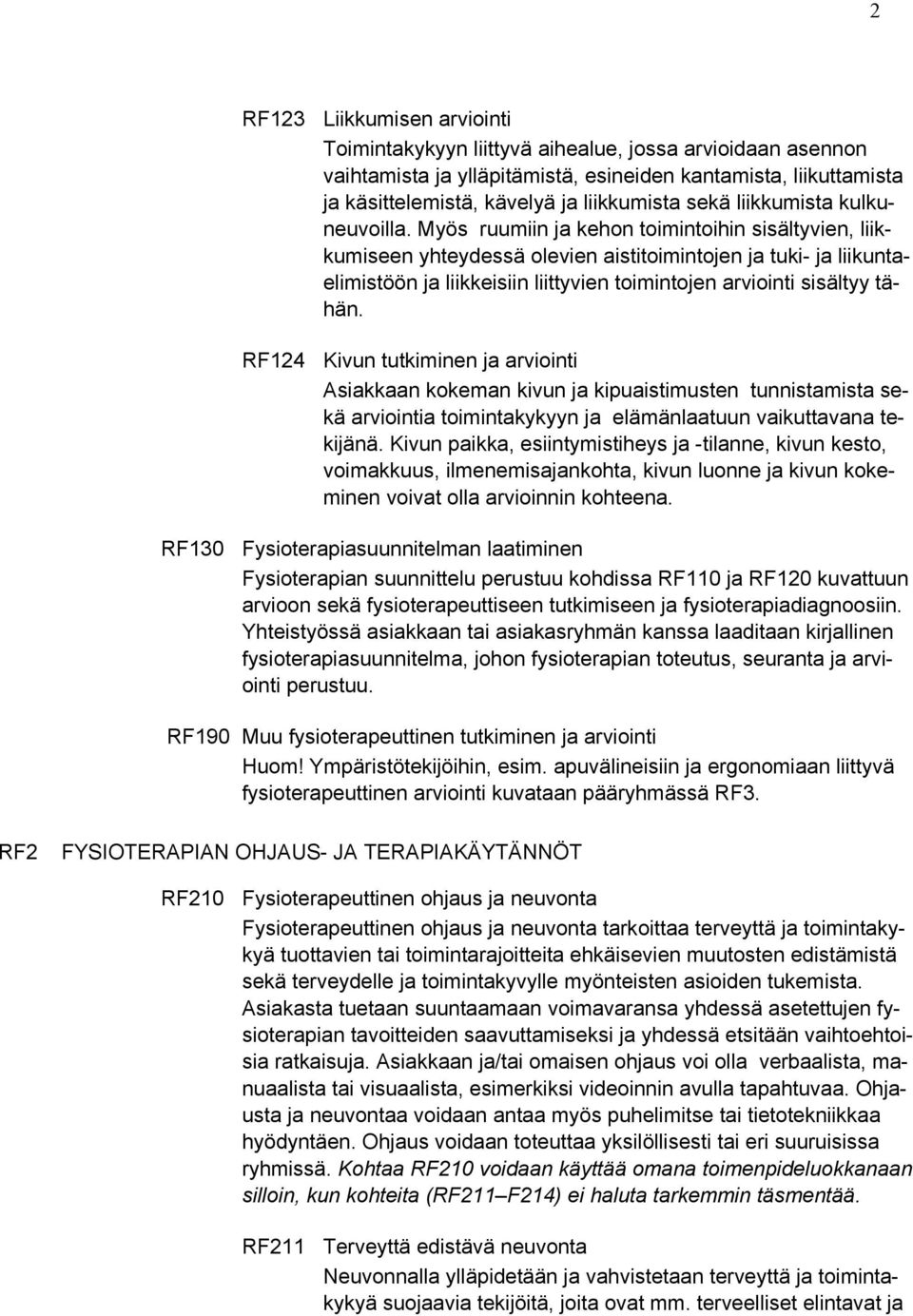 Myös ruumiin ja kehon toimintoihin sisältyvien, liikkumiseen yhteydessä olevien aistitoimintojen ja tuki- ja liikuntaelimistöön ja liikkeisiin liittyvien toimintojen arviointi sisältyy tähän.