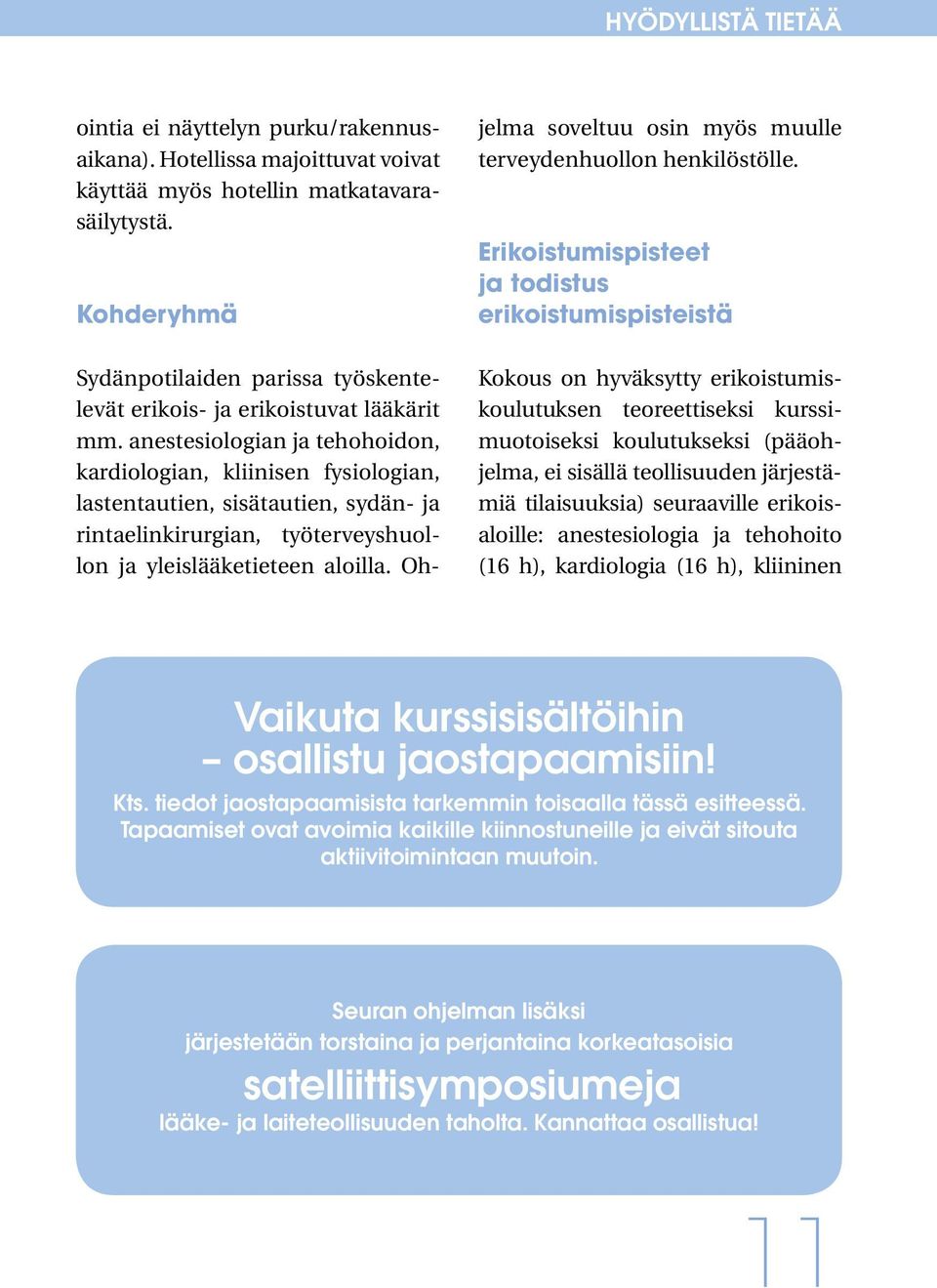 anestesiologian ja tehohoidon, kardiologian, kliinisen fysiologian, lastentautien, sisätautien, sydän- ja rintaelinkirurgian, työterveyshuollon ja yleislääketieteen aloilla.