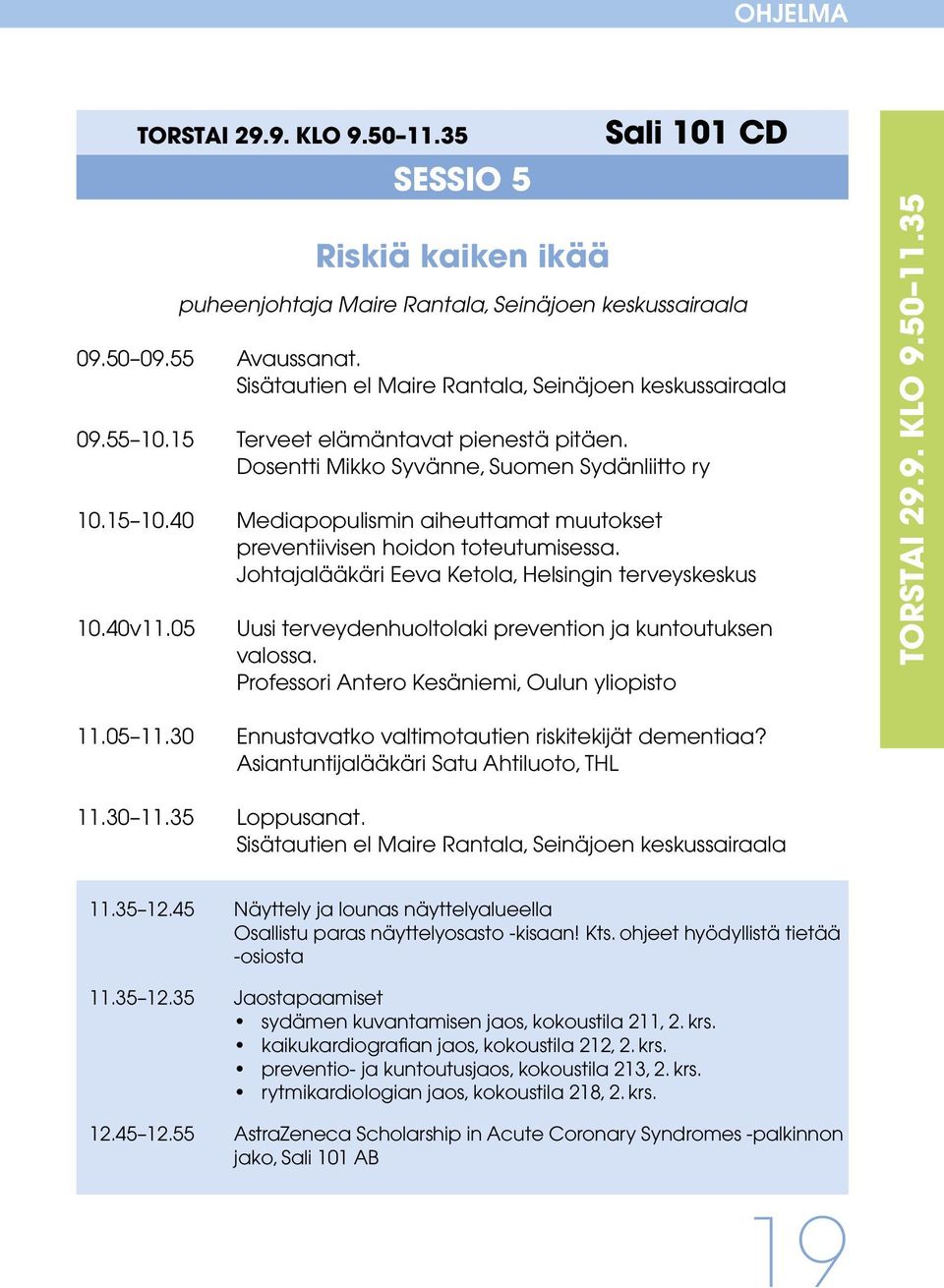 40 Mediapopulismin aiheuttamat muutokset preventiivisen hoidon toteutumisessa. Johtajalääkäri Eeva Ketola, Helsingin terveyskeskus 10.40v11.