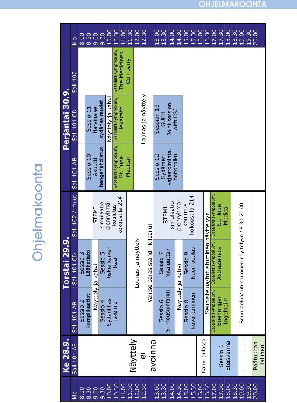 00 Sydänlihasiskemia Riskiä kaiken pienryhmä- Näyttely ja kahvi 10.00 ikää koulutus 10.30 Satelliittisymposium, Satelliittisymposium, Satelliittisymposium, 10.30 kokoustila 214 11.00 St.