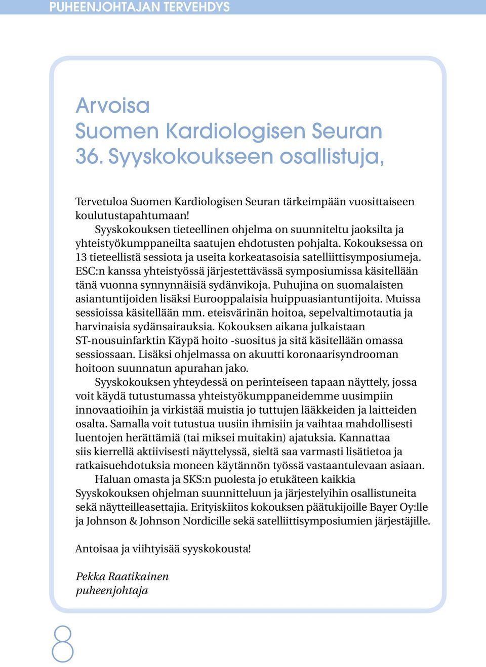 Kokouksessa on 13 tieteellistä sessiota ja useita korkeatasoisia satelliittisymposiumeja. ESC:n kanssa yhteistyössä järjestettävässä symposiumissa käsitellään tänä vuonna synnynnäisiä sydänvikoja.