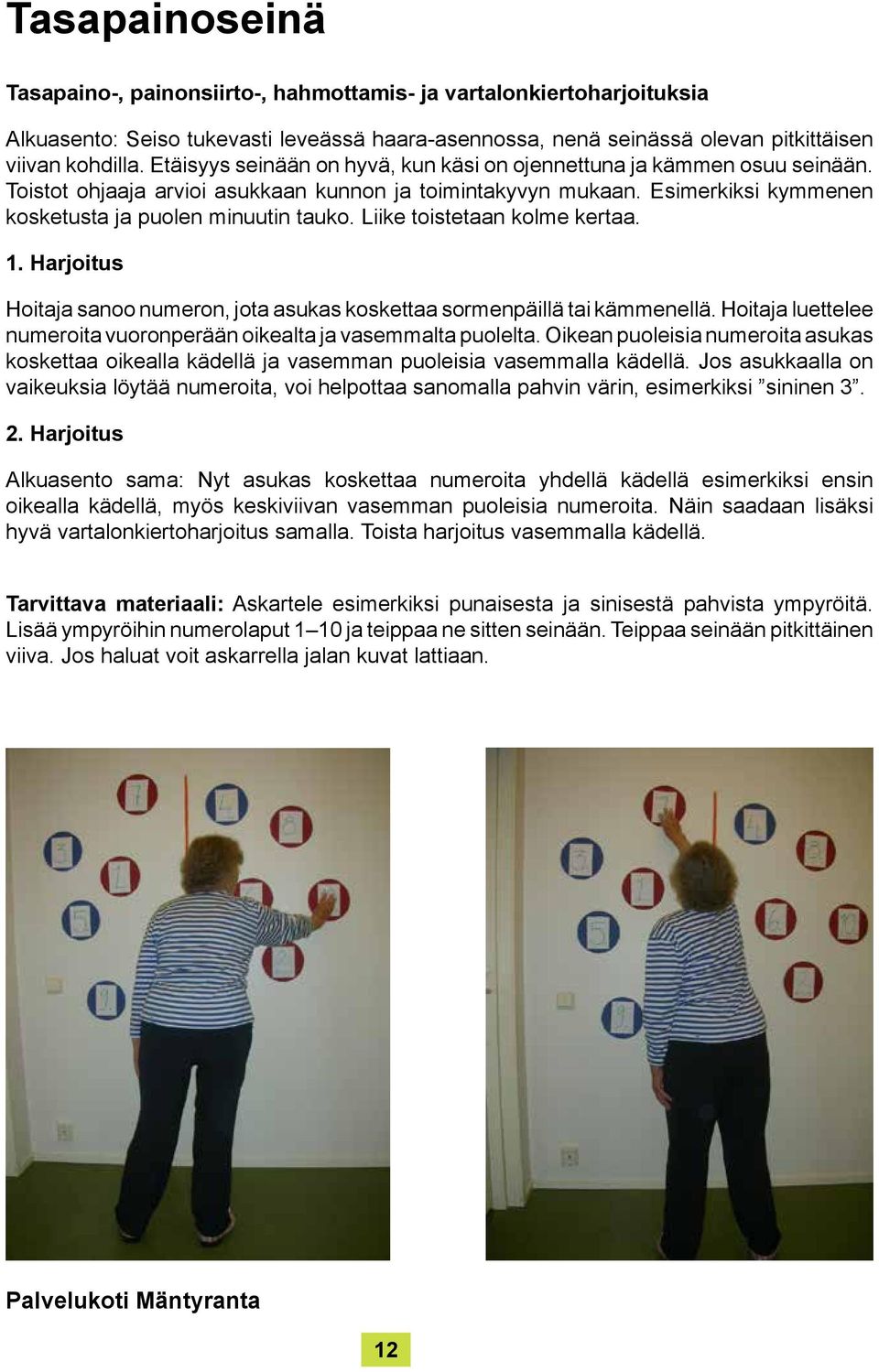 Liike toistetaan kolme kertaa. 1. Harjoitus Hoitaja sanoo numeron, jota asukas koskettaa sormenpäillä tai kämmenellä. Hoitaja luettelee numeroita vuoronperään oikealta ja vasemmalta puolelta.