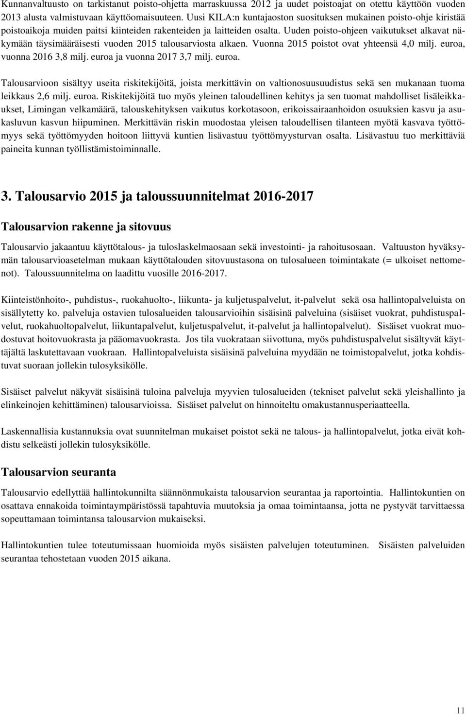 Uuden poisto-ohjeen vaikutukset alkavat näkymään täysimääräisesti vuoden 2015 talousarviosta alkaen. Vuonna 2015 poistot ovat yhteensä 4,0 milj. euroa, vuonna 2016 3,8 milj.