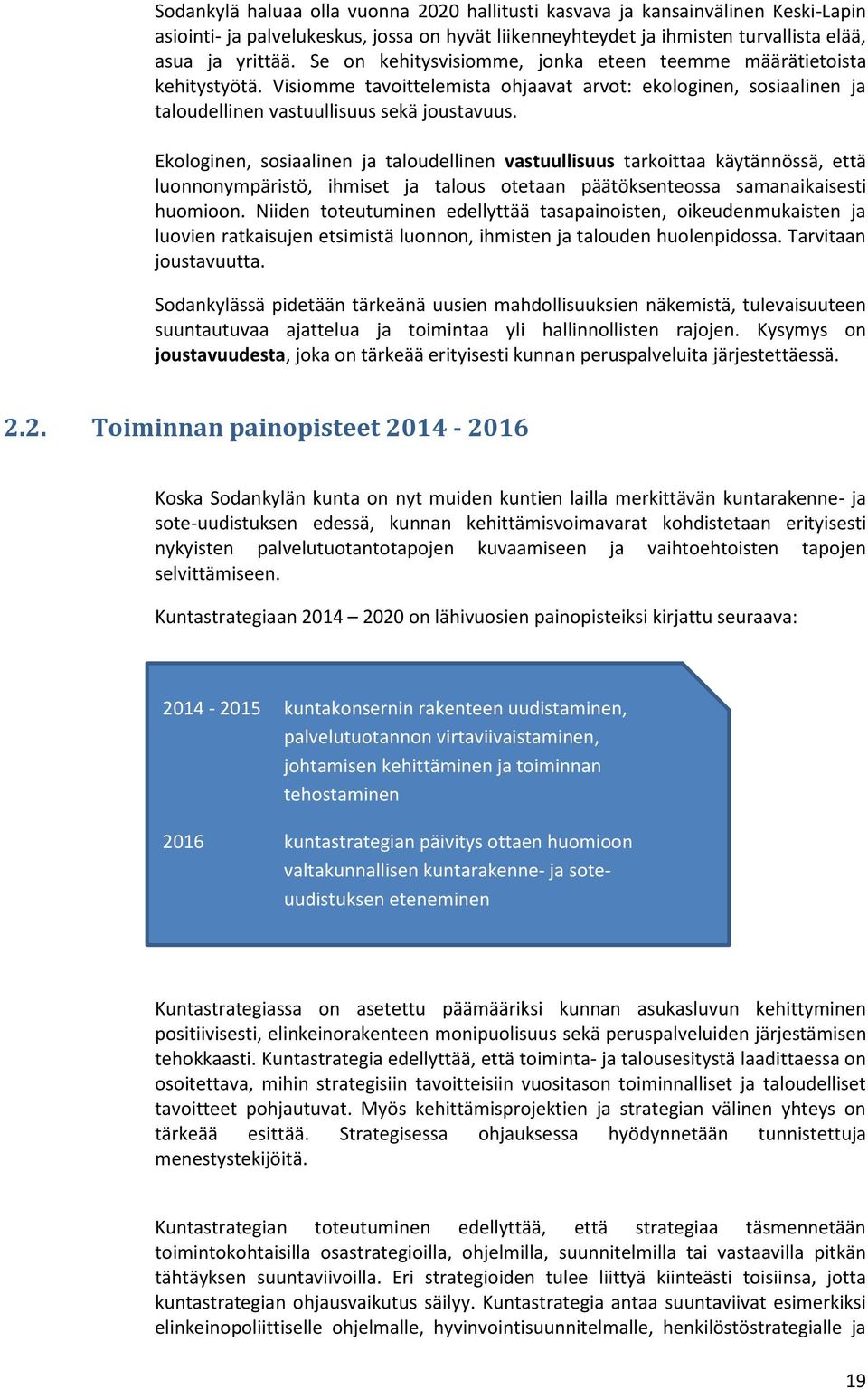 Ekologinen, sosiaalinen ja taloudellinen vastuullisuus tarkoittaa käytännössä, että luonnonympäristö, ihmiset ja talous otetaan päätöksenteossa samanaikaisesti huomioon.