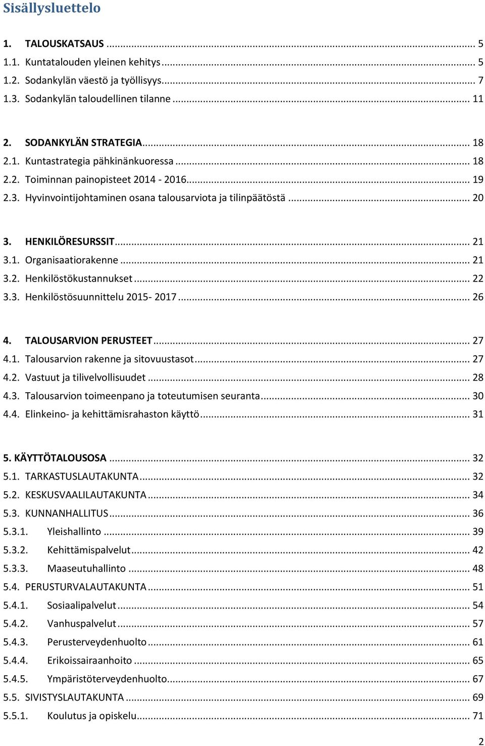 .. 22 3.3. Henkilöstösuunnittelu 2015-2017... 26 4. TALOUSARVION PERUSTEET... 27 4.1. Talousarvion rakenne ja sitovuustasot... 27 4.2. Vastuut ja tilivelvollisuudet... 28 4.3. Talousarvion toimeenpano ja toteutumisen seuranta.