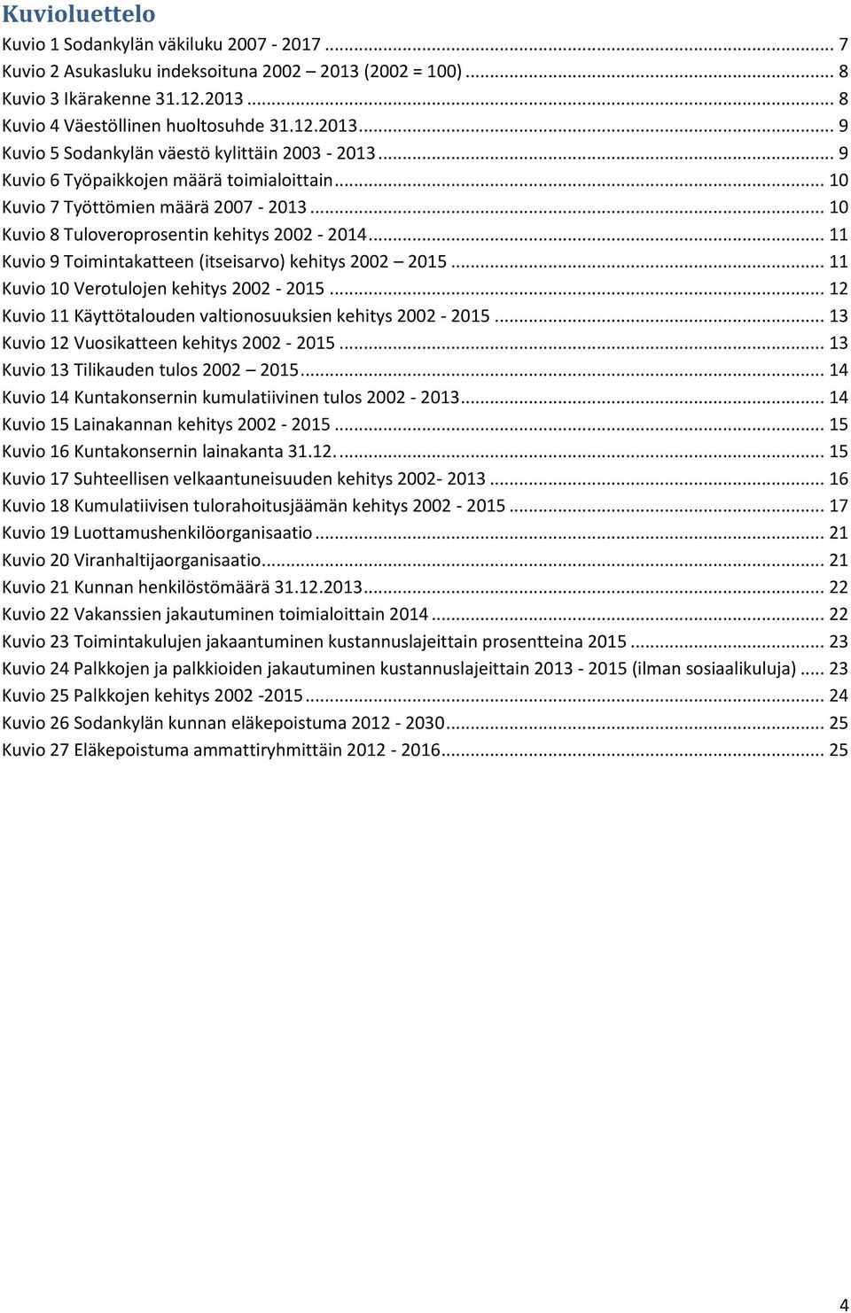 .. 11 Kuvio 10 Verotulojen kehitys 2002-2015... 12 Kuvio 11 Käyttötalouden valtionosuuksien kehitys 2002-2015... 13 Kuvio 12 Vuosikatteen kehitys 2002-2015... 13 Kuvio 13 Tilikauden tulos 2002 2015.