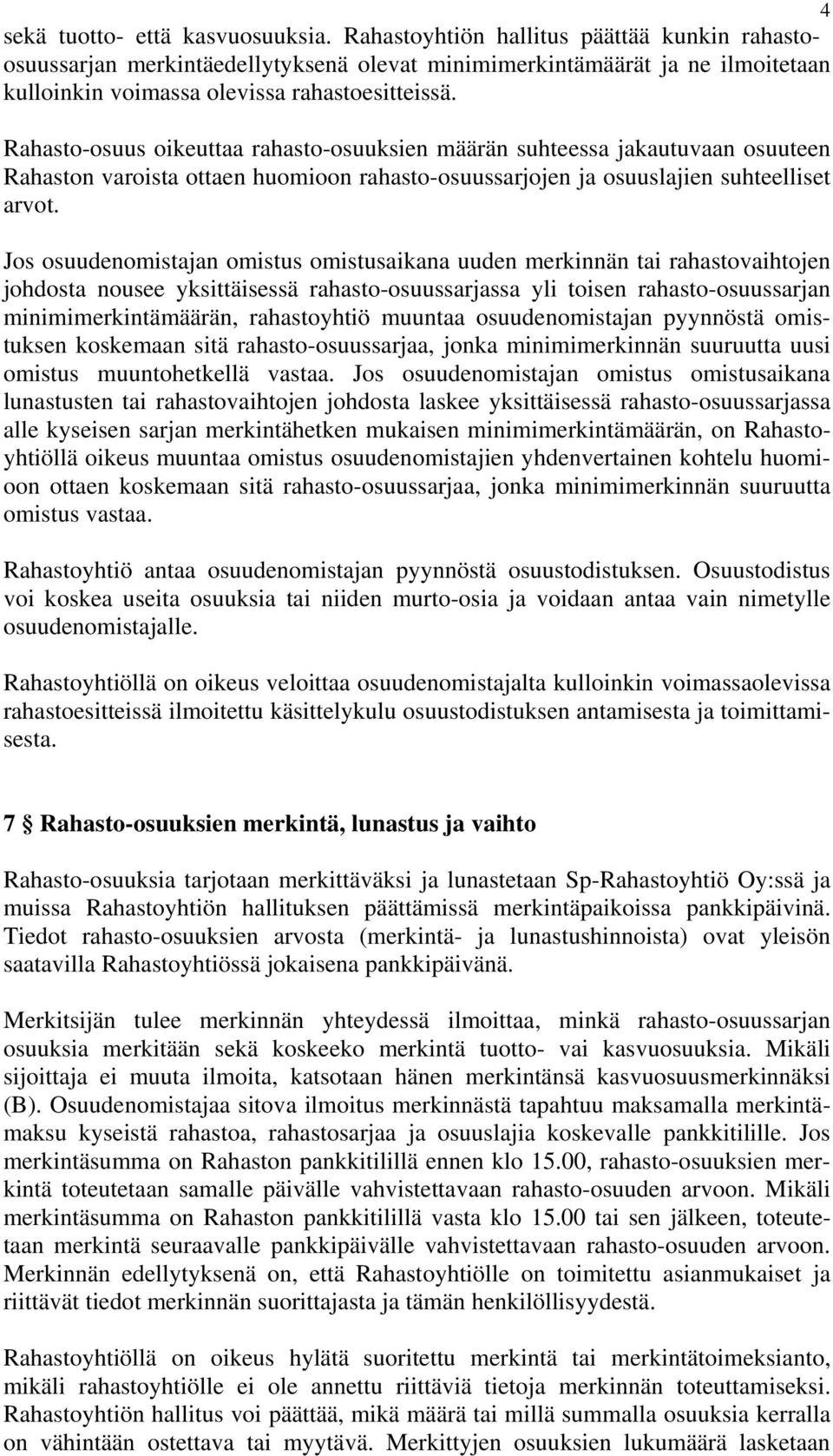 Rahasto-osuus oikeuttaa rahasto-osuuksien määrän suhteessa jakautuvaan osuuteen Rahaston varoista ottaen huomioon rahasto-osuussarjojen ja osuuslajien suhteelliset arvot.