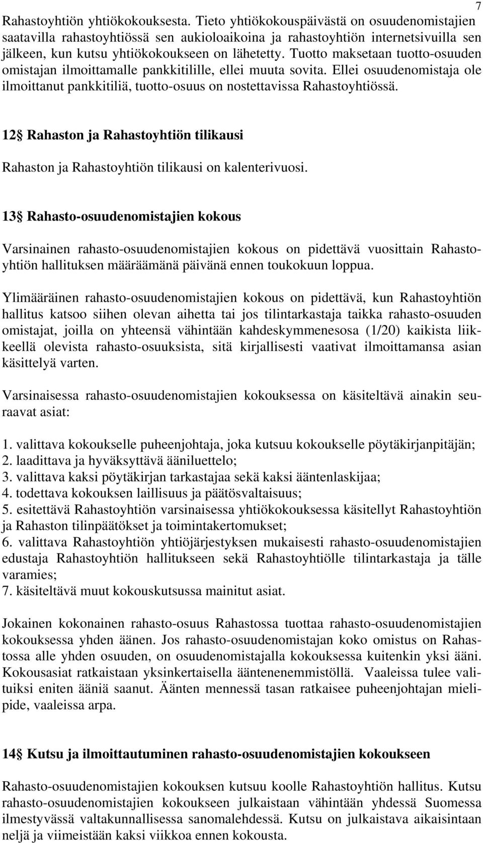 Tuotto maksetaan tuotto-osuuden omistajan ilmoittamalle pankkitilille, ellei muuta sovita. Ellei osuudenomistaja ole ilmoittanut pankkitiliä, tuotto-osuus on nostettavissa Rahastoyhtiössä.