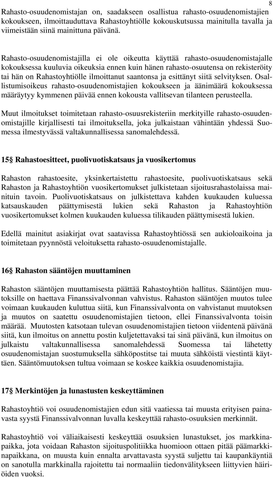 saantonsa ja esittänyt siitä selvityksen. Osallistumisoikeus rahasto-osuudenomistajien kokoukseen ja äänimäärä kokouksessa määräytyy kymmenen päivää ennen kokousta vallitsevan tilanteen perusteella.