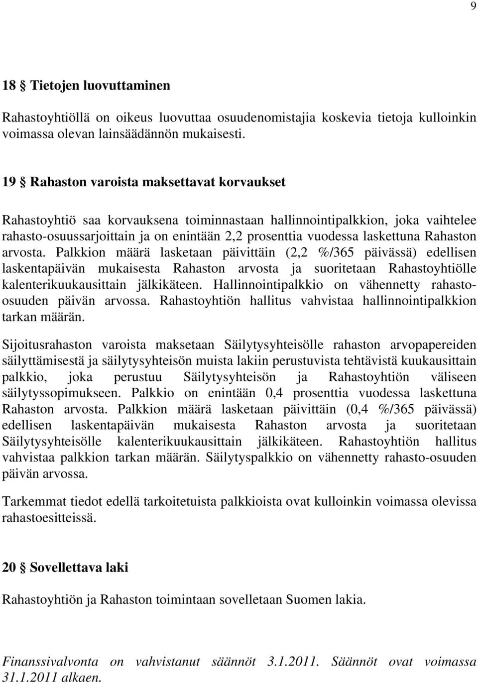 Rahaston arvosta. Palkkion määrä lasketaan päivittäin (2,2 %/365 päivässä) edellisen laskentapäivän mukaisesta Rahaston arvosta ja suoritetaan Rahastoyhtiölle kalenterikuukausittain jälkikäteen.