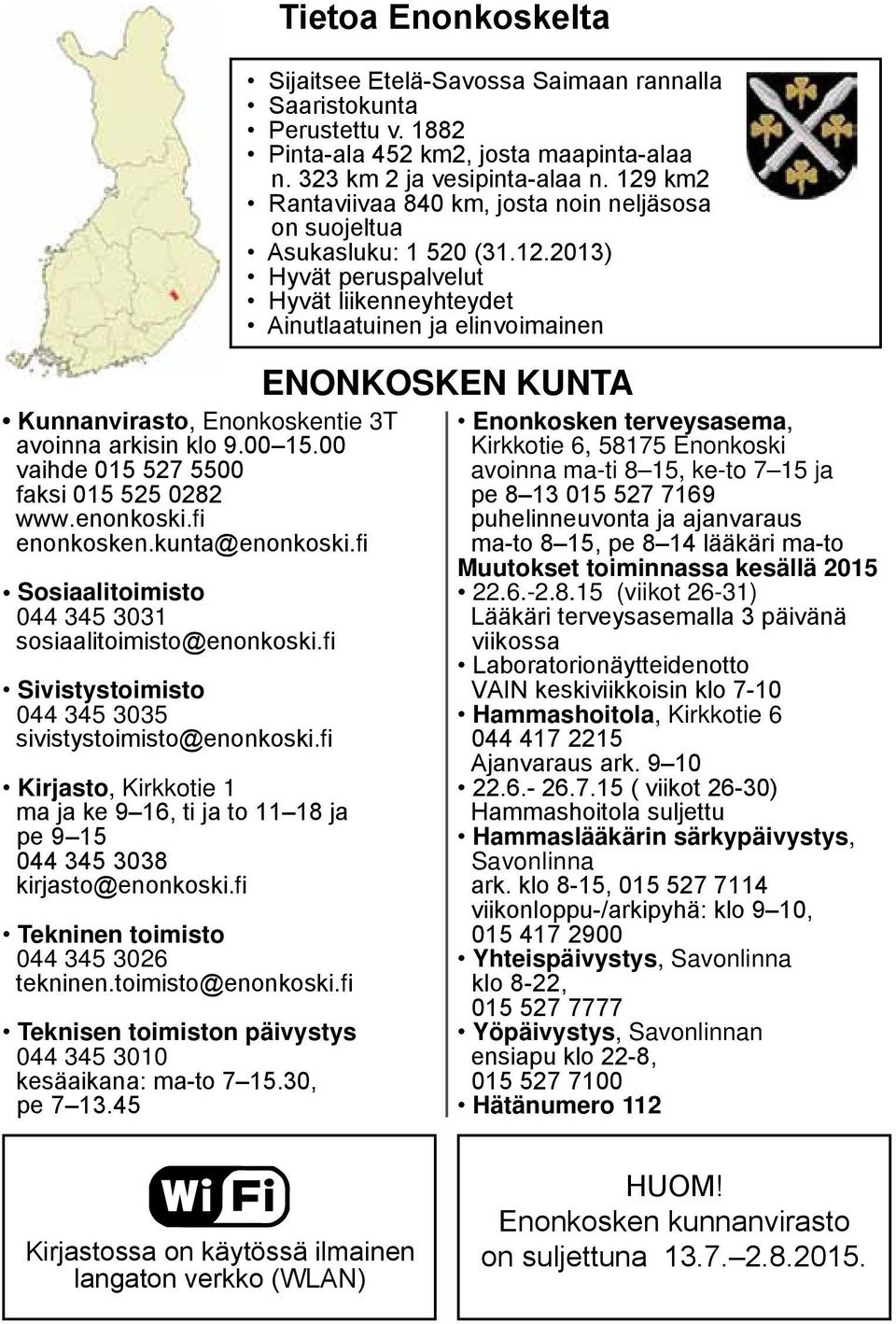 fi Kirjasto, Kirkkotie 1 ma ja ke 9 16, ti ja to 11 18 ja pe 9 15 044 345 3038 kirjasto@enonkoski.fi Tekninen toimisto 044 345 3026 tekninen.toimisto@enonkoski.