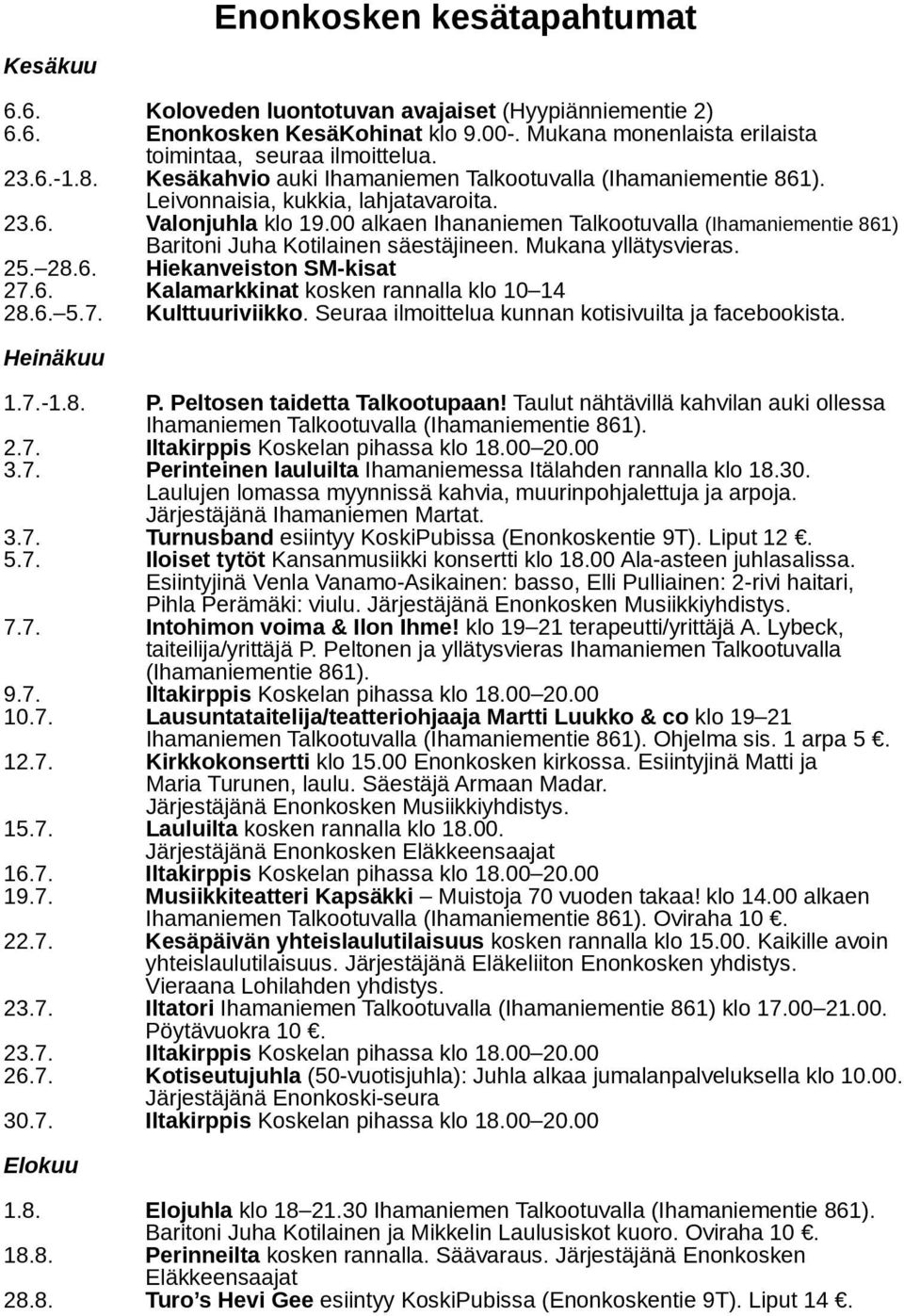 00 alkaen Ihananiemen Talkootuvalla (Ihamaniementie 861) Baritoni Juha Kotilainen säestäjineen. Mukana yllätysvieras. 25. 28.6. Hiekanveiston SM-kisat 27.6. Kalamarkkinat kosken rannalla klo 10 14 28.