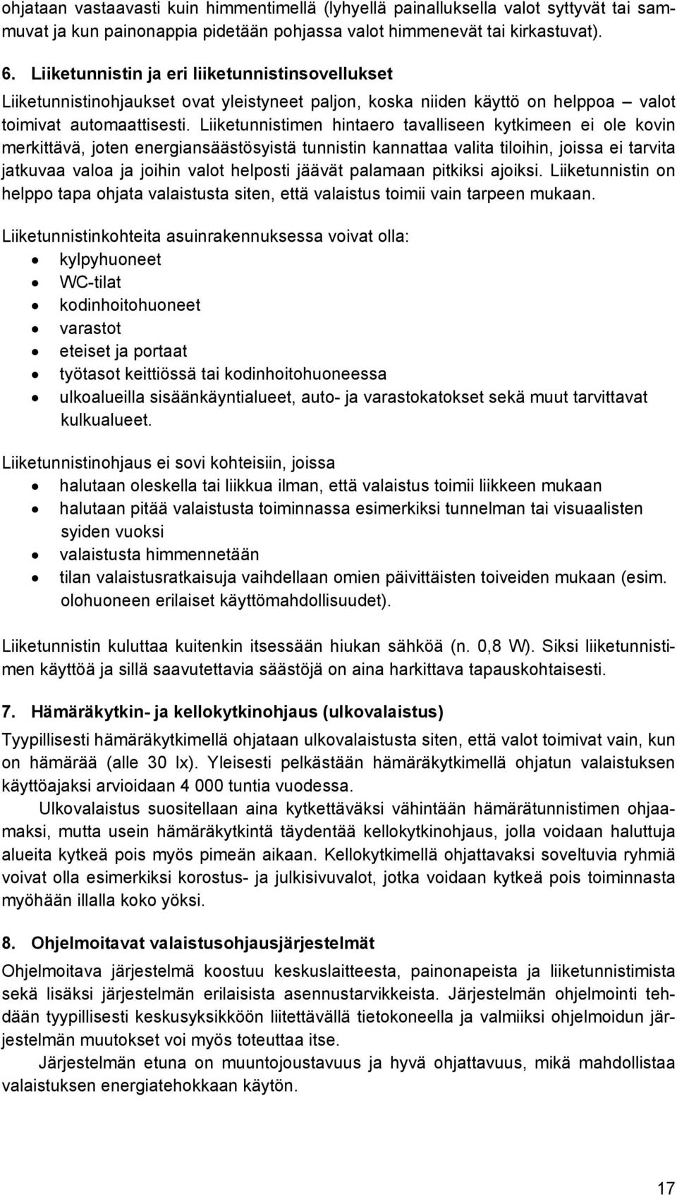 Liiketunnistimen hintaero tavalliseen kytkimeen ei ole kovin merkittävä, joten energiansäästösyistä tunnistin kannattaa valita tiloihin, joissa ei tarvita jatkuvaa valoa ja joihin valot helposti