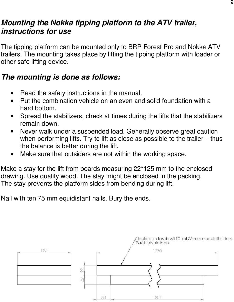 Put the combination vehicle on an even and solid foundation with a hard bottom. Spread the stabilizers, check at times during the lifts that the stabilizers remain down.