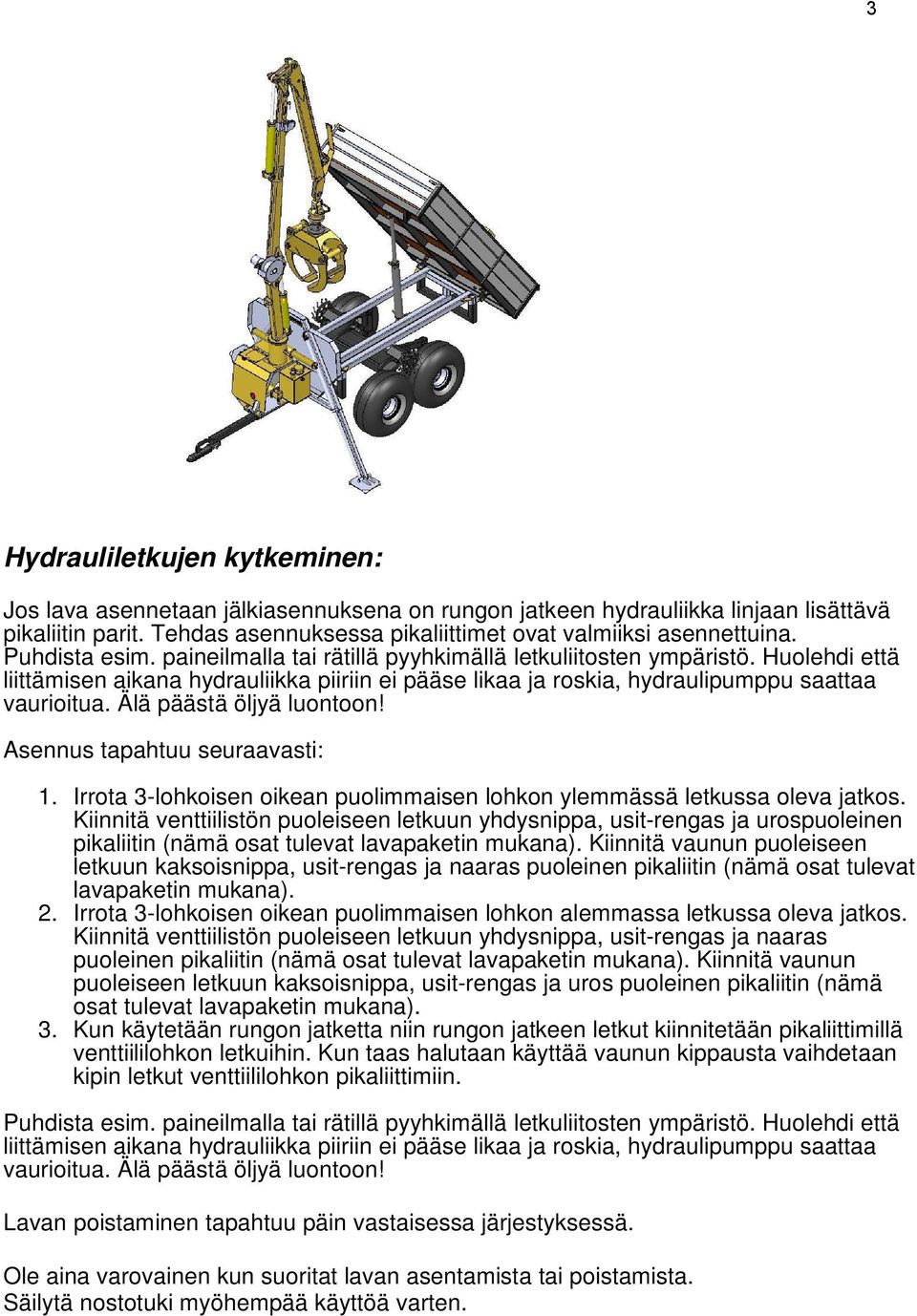 Älä päästä öljyä luontoon! Asennus tapahtuu seuraavasti: 1. Irrota 3-lohkoisen oikean puolimmaisen lohkon ylemmässä letkussa oleva jatkos.