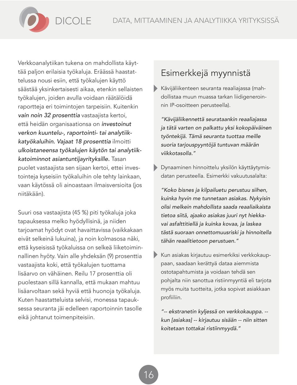 Kuitenkin vain noin 32 prosenttia vastaajista kertoi, että heidän organisaationsa on investoinut verkon kuuntelu-, raportointi- tai analytiikkatyökaluihin.