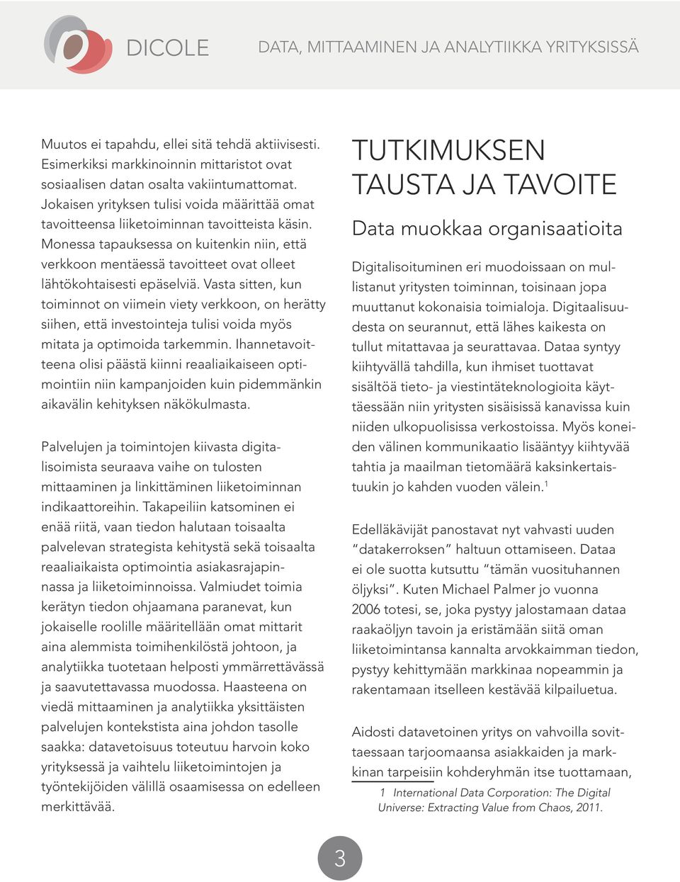 Monessa tapauksessa on kuitenkin niin, että verkkoon mentäessä tavoitteet ovat olleet lähtökohtaisesti epäselviä.