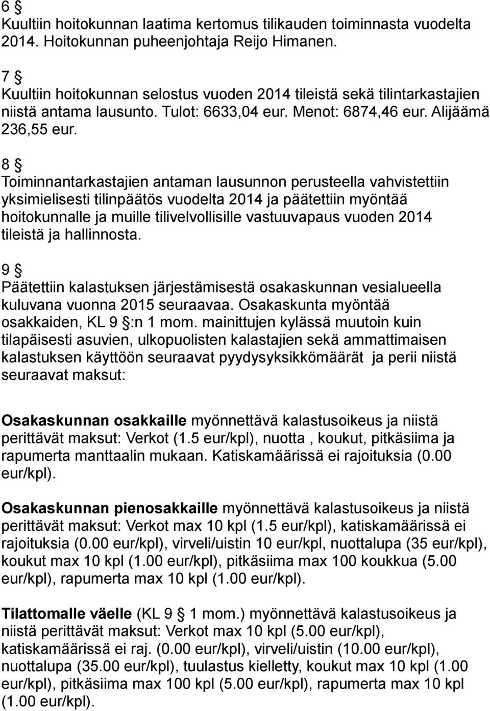 8 Toiminnantarkastajien antaman lausunnon perusteella vahvistettiin yksimielisesti tilinpäätös vuodelta 2014 ja päätettiin myöntää hoitokunnalle ja muille tilivelvollisille vastuuvapaus vuoden 2014