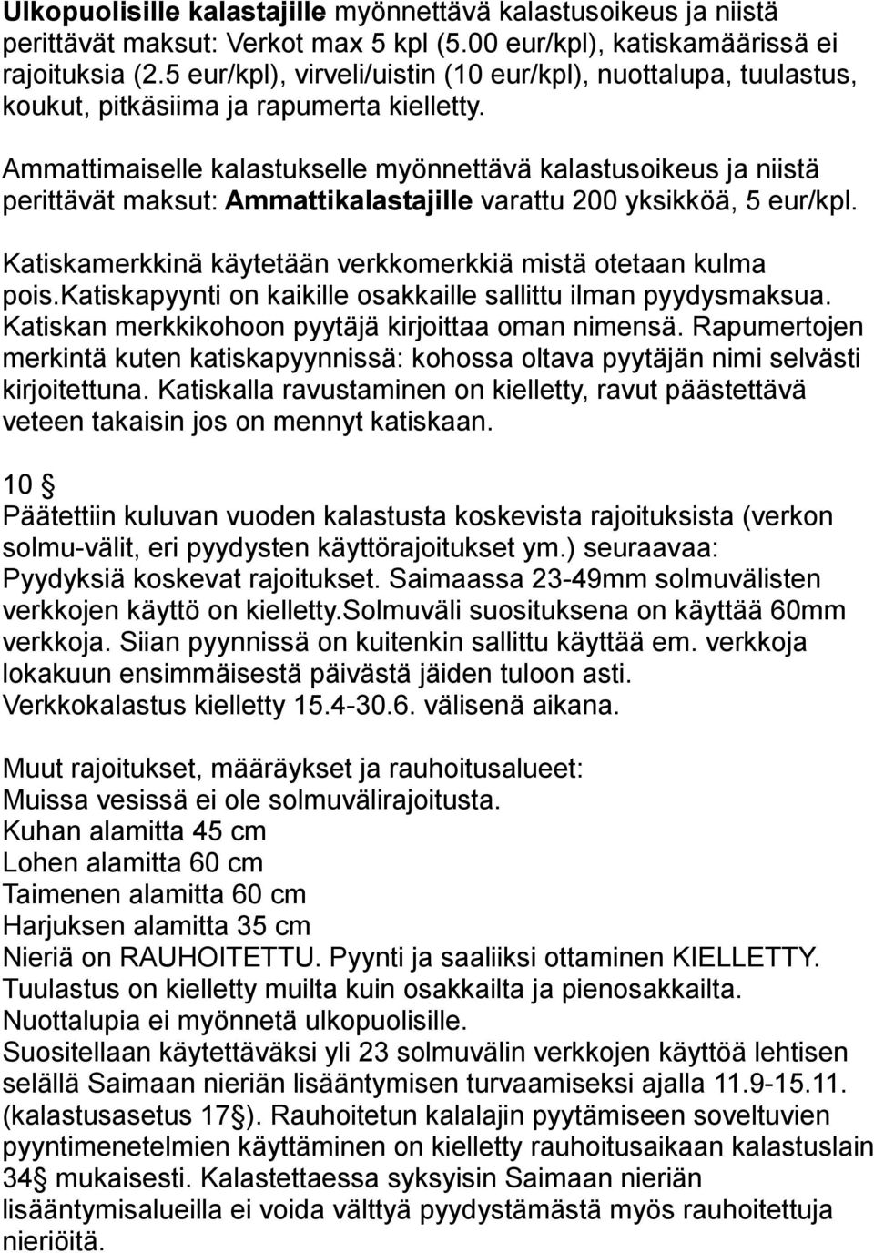 Ammattimaiselle kalastukselle myönnettävä kalastusoikeus ja niistä perittävät maksut: Ammattikalastajille varattu 200 yksikköä, 5 eur/kpl.