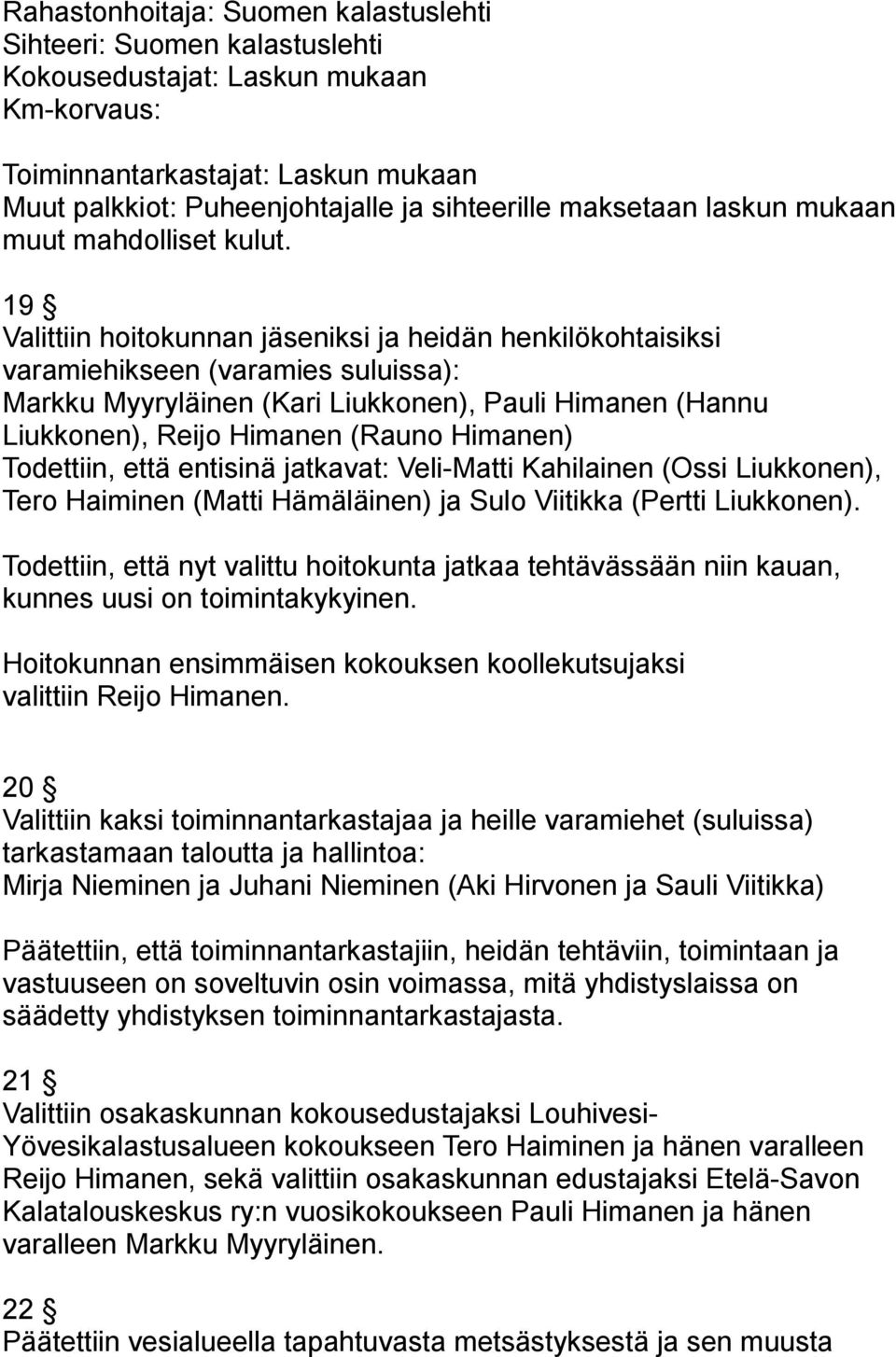 19 Valittiin hoitokunnan jäseniksi ja heidän henkilökohtaisiksi varamiehikseen (varamies suluissa): Markku Myyryläinen (Kari Liukkonen), Pauli Himanen (Hannu Liukkonen), Reijo Himanen (Rauno Himanen)