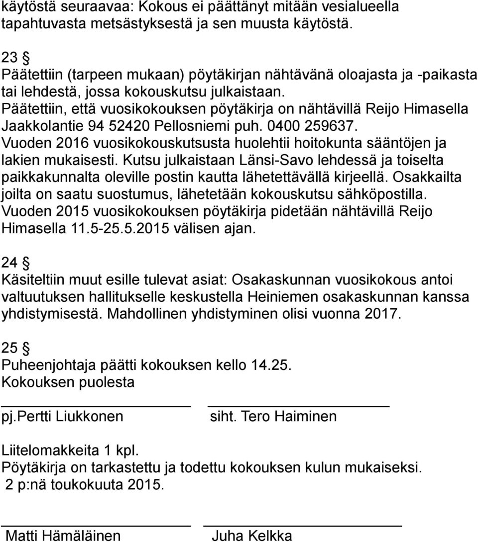 Päätettiin, että vuosikokouksen pöytäkirja on nähtävillä Reijo Himasella Jaakkolantie 94 52420 Pellosniemi puh. 0400 259637.