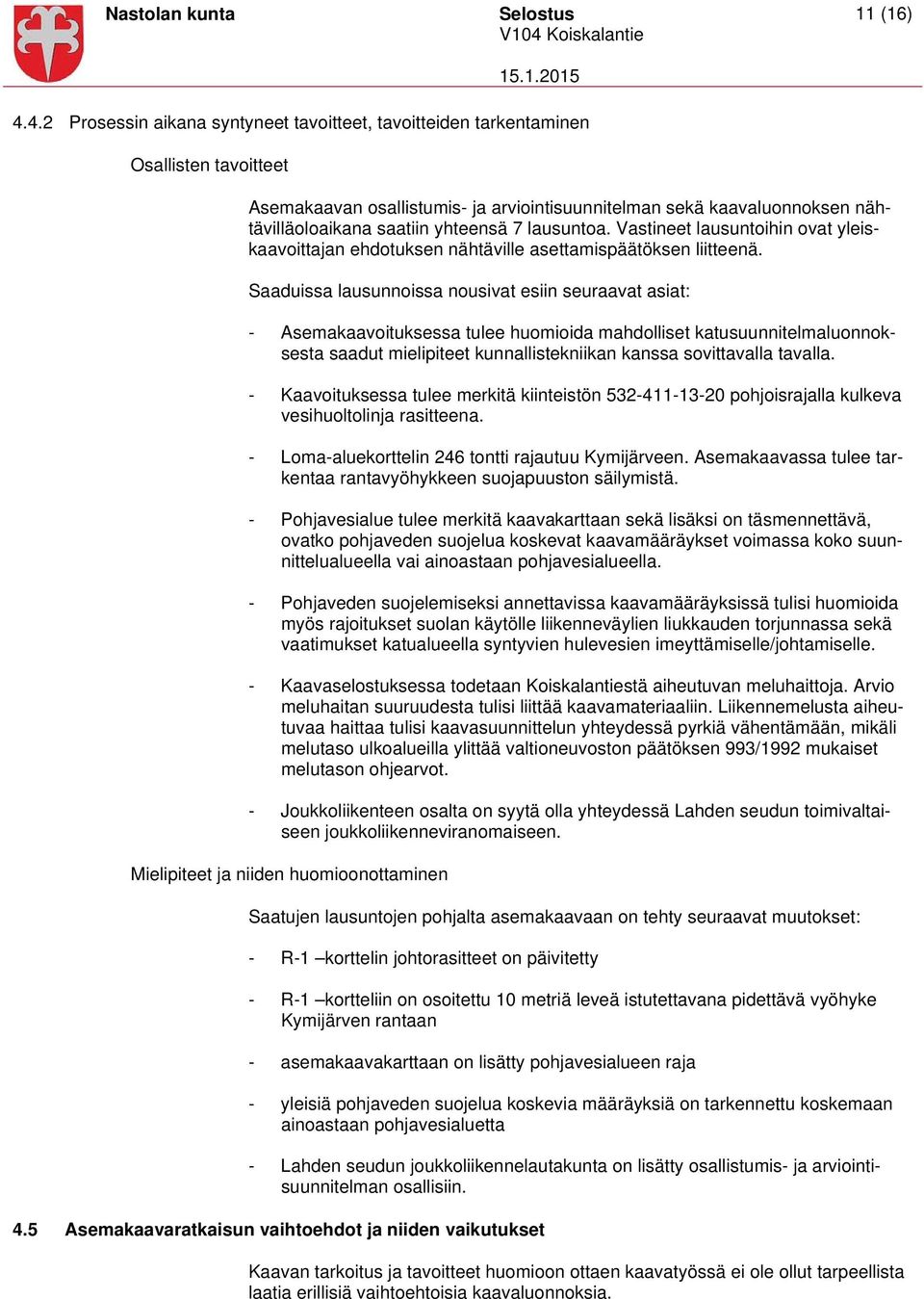 yhteensä 7 lausuntoa. Vastineet lausuntoihin ovat yleiskaavoittajan ehdotuksen nähtäville asettamispäätöksen liitteenä.