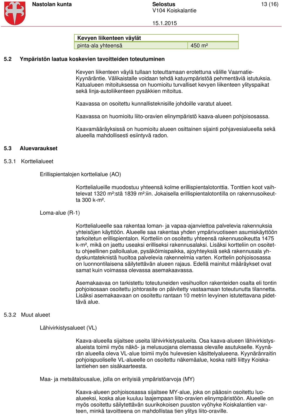 Kaavassa on osoitettu kunnallisteknisille johdoille varatut alueet. Kaavassa on huomioitu liito-oravien elinympäristö kaava-alueen pohjoisosassa.