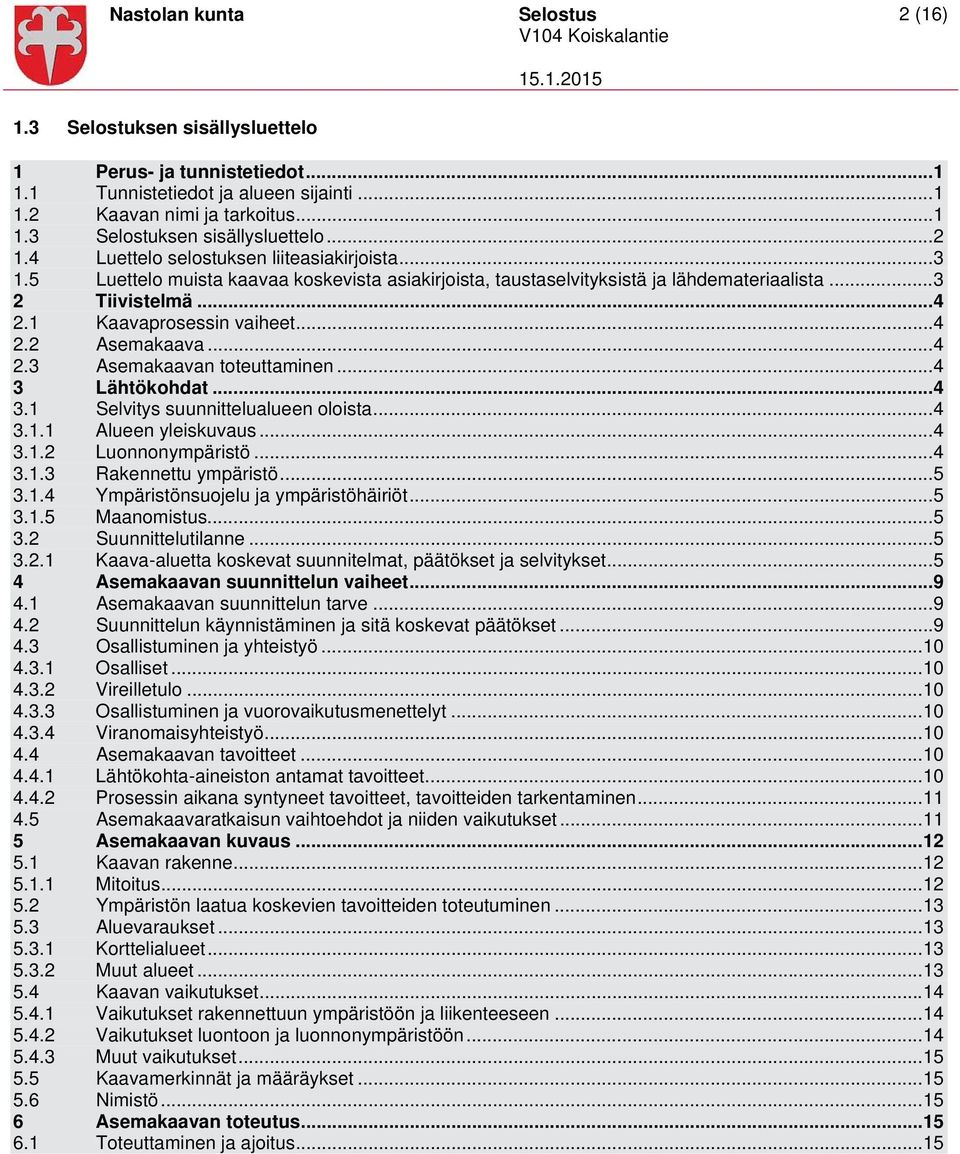 .. 4 2.3 Asemakaavan toteuttaminen... 4 3 Lähtökohdat... 4 3.1 Selvitys suunnittelualueen oloista... 4 3.1.1 Alueen yleiskuvaus... 4 3.1.2 Luonnonympäristö... 4 3.1.3 Rakennettu ympäristö... 5 3.1.4 Ympäristönsuojelu ja ympäristöhäiriöt.