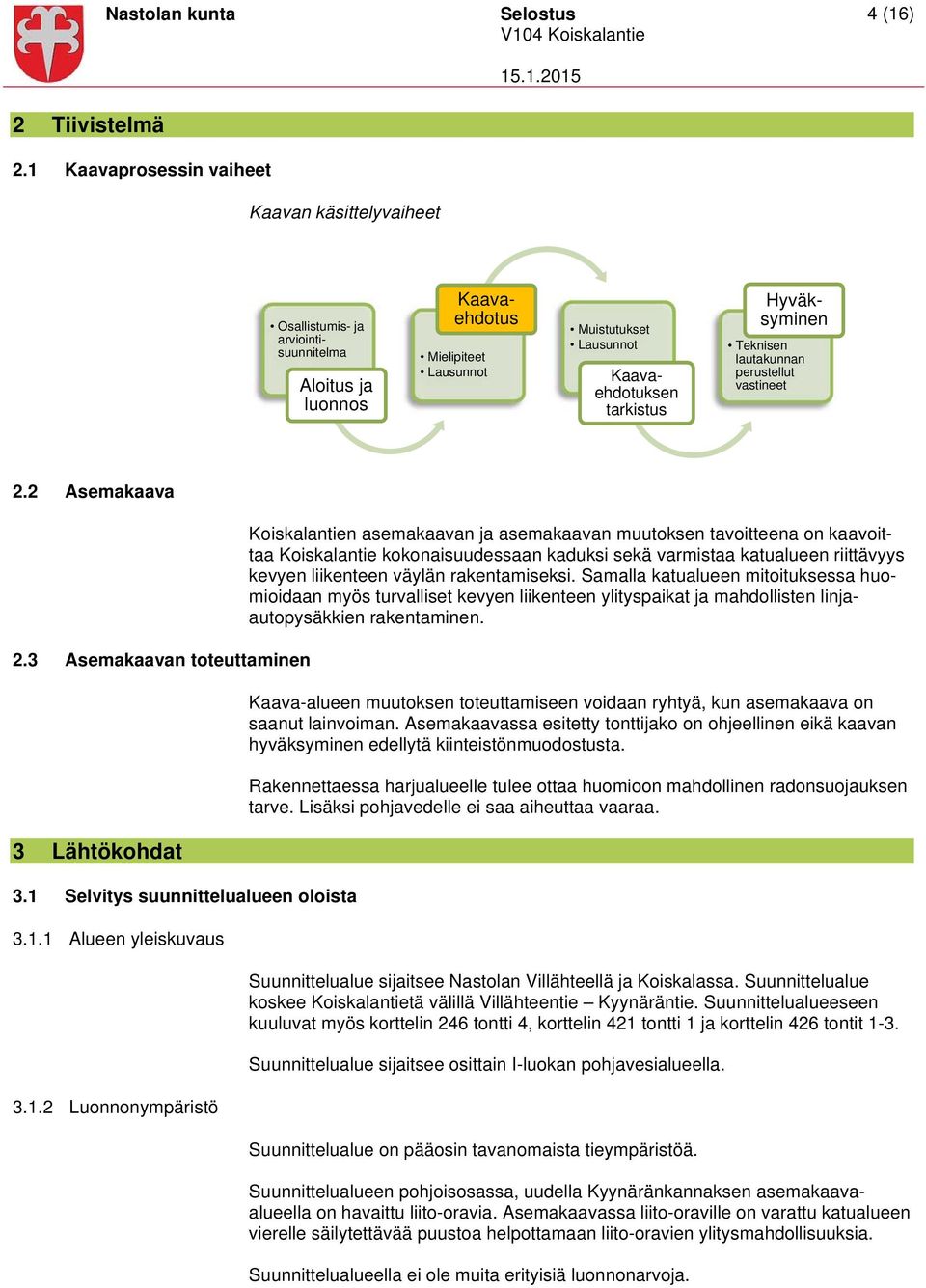 Hyväksyminen Teknisen lautakunnan perustellut vastineet 2.2 Asemakaava 2.3 Asemakaavan toteuttaminen 3 Lähtökohdat 3.1 