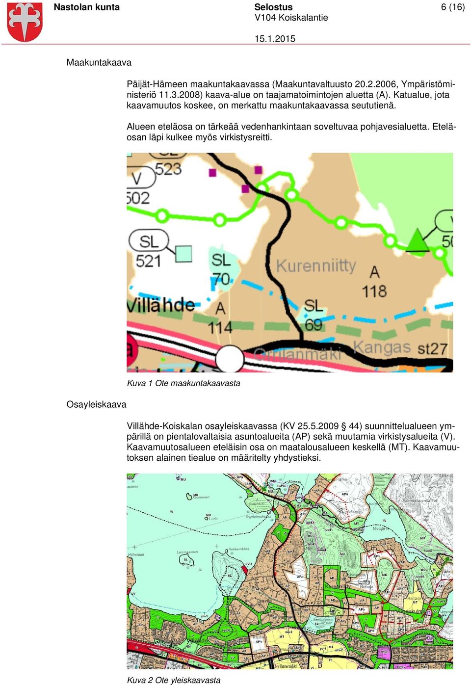 Alueen eteläosa on tärkeää vedenhankintaan soveltuvaa pohjavesialuetta. Eteläosan läpi kulkee myös virkistysreitti.