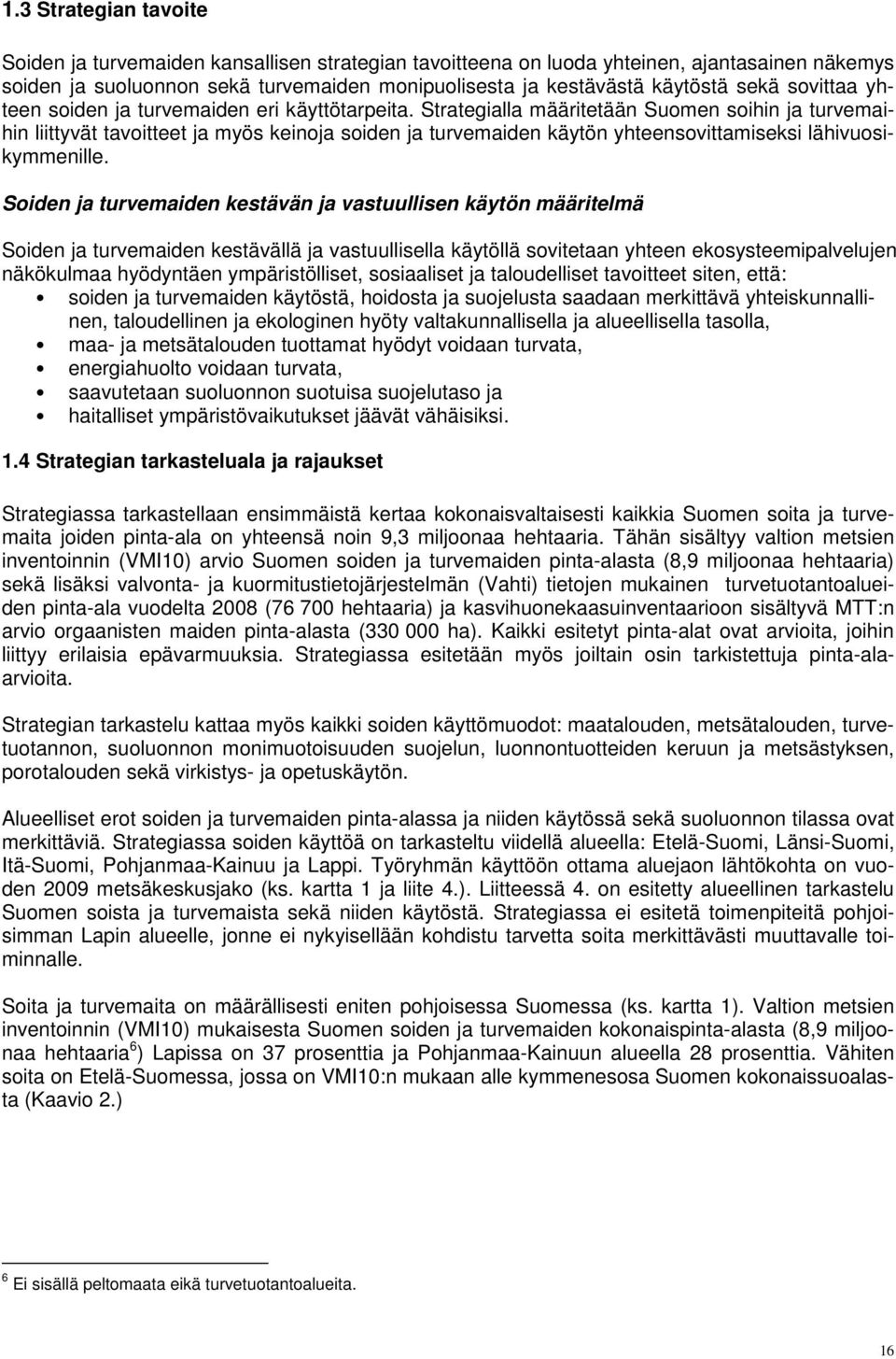 Strategialla määritetään Suomen soihin ja turvemaihin liittyvät tavoitteet ja myös keinoja soiden ja turvemaiden käytön yhteensovittamiseksi lähivuosikymmenille.