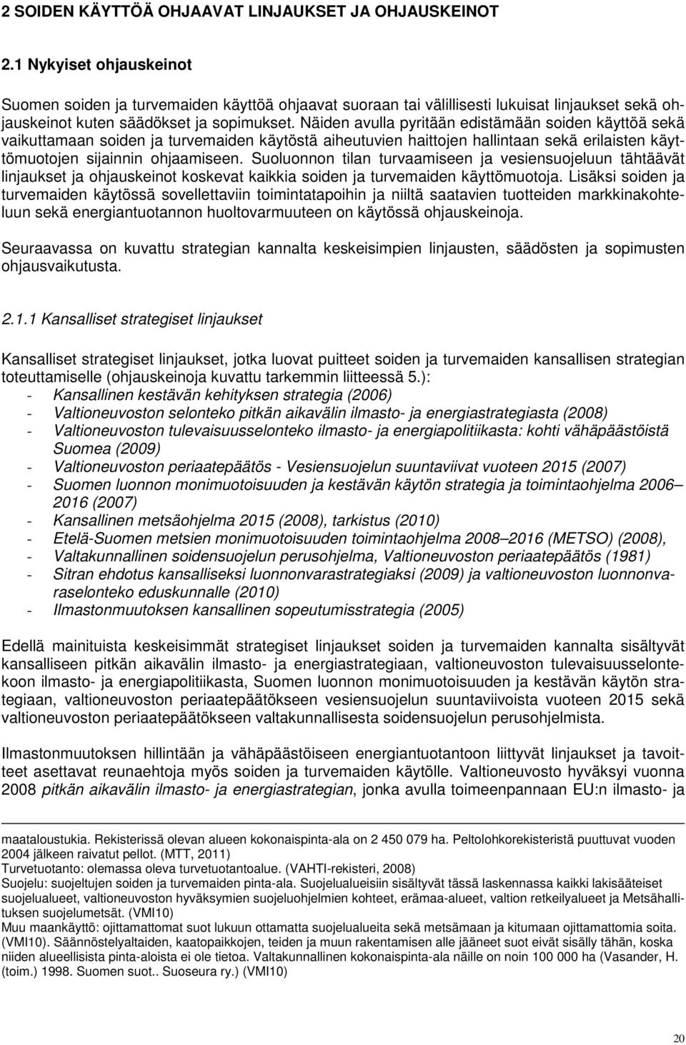 Näiden avulla pyritään edistämään soiden käyttöä sekä vaikuttamaan soiden ja turvemaiden käytöstä aiheutuvien haittojen hallintaan sekä erilaisten käyttömuotojen sijainnin ohjaamiseen.