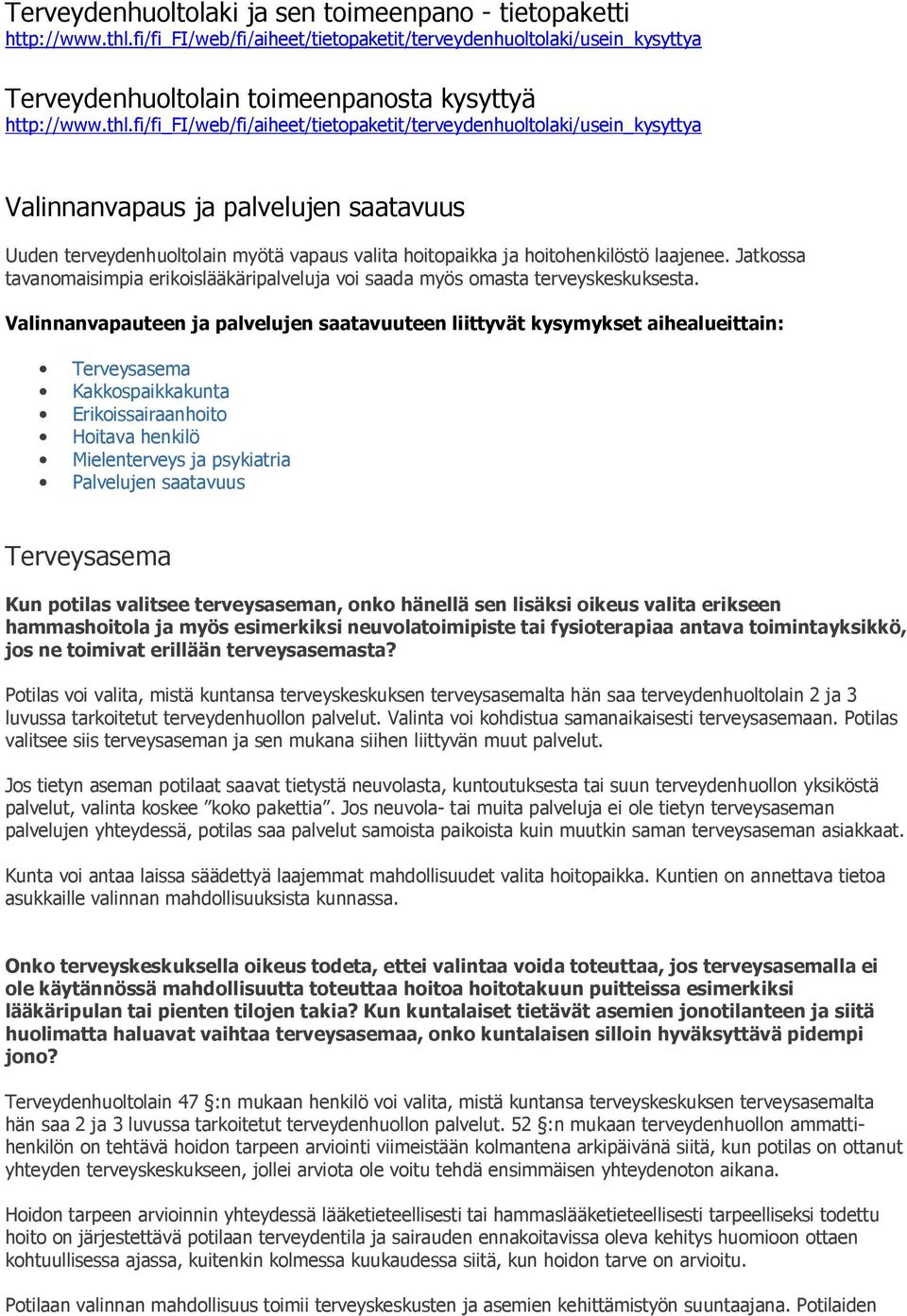 fi/fi_fi/web/fi/aiheet/tietopaketit/terveydenhuoltolaki/usein_kysyttya Valinnanvapaus ja palvelujen saatavuus Uuden terveydenhuoltolain myötä vapaus valita hoitopaikka ja hoitohenkilöstö laajenee.