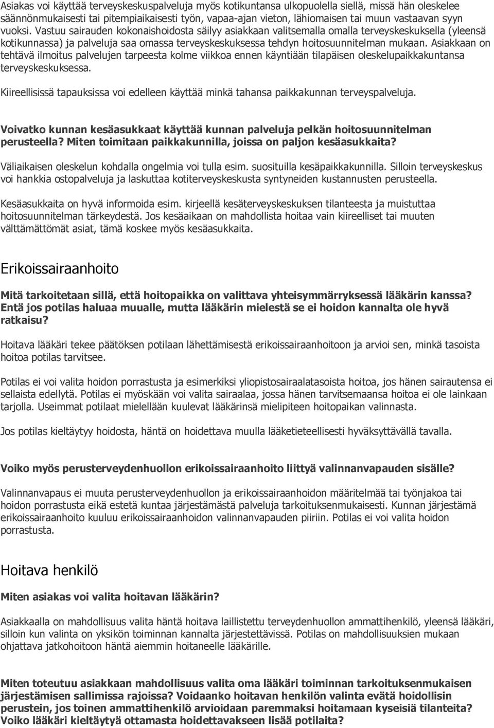 Vastuu sairauden kokonaishoidosta säilyy asiakkaan valitsemalla omalla terveyskeskuksella (yleensä kotikunnassa) ja palveluja saa omassa terveyskeskuksessa tehdyn hoitosuunnitelman mukaan.