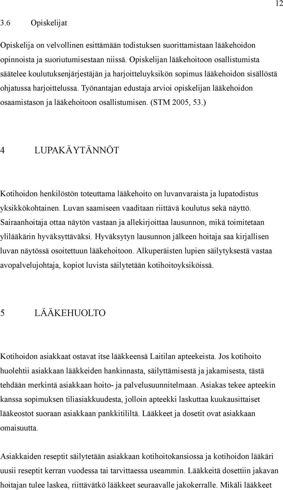 Työnantajan edustaja arvioi opiskelijan lääkehoidon osaamistason ja lääkehoitoon osallistumisen. (STM 2005, 53.