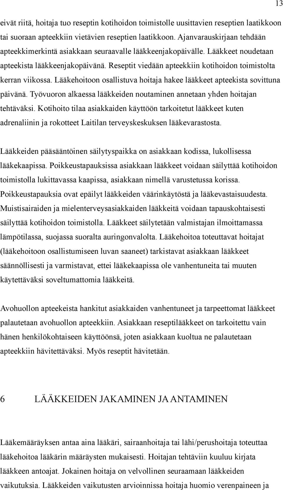 Reseptit viedään apteekkiin kotihoidon toimistolta kerran viikossa. Lääkehoitoon osallistuva hoitaja hakee lääkkeet apteekista sovittuna päivänä.