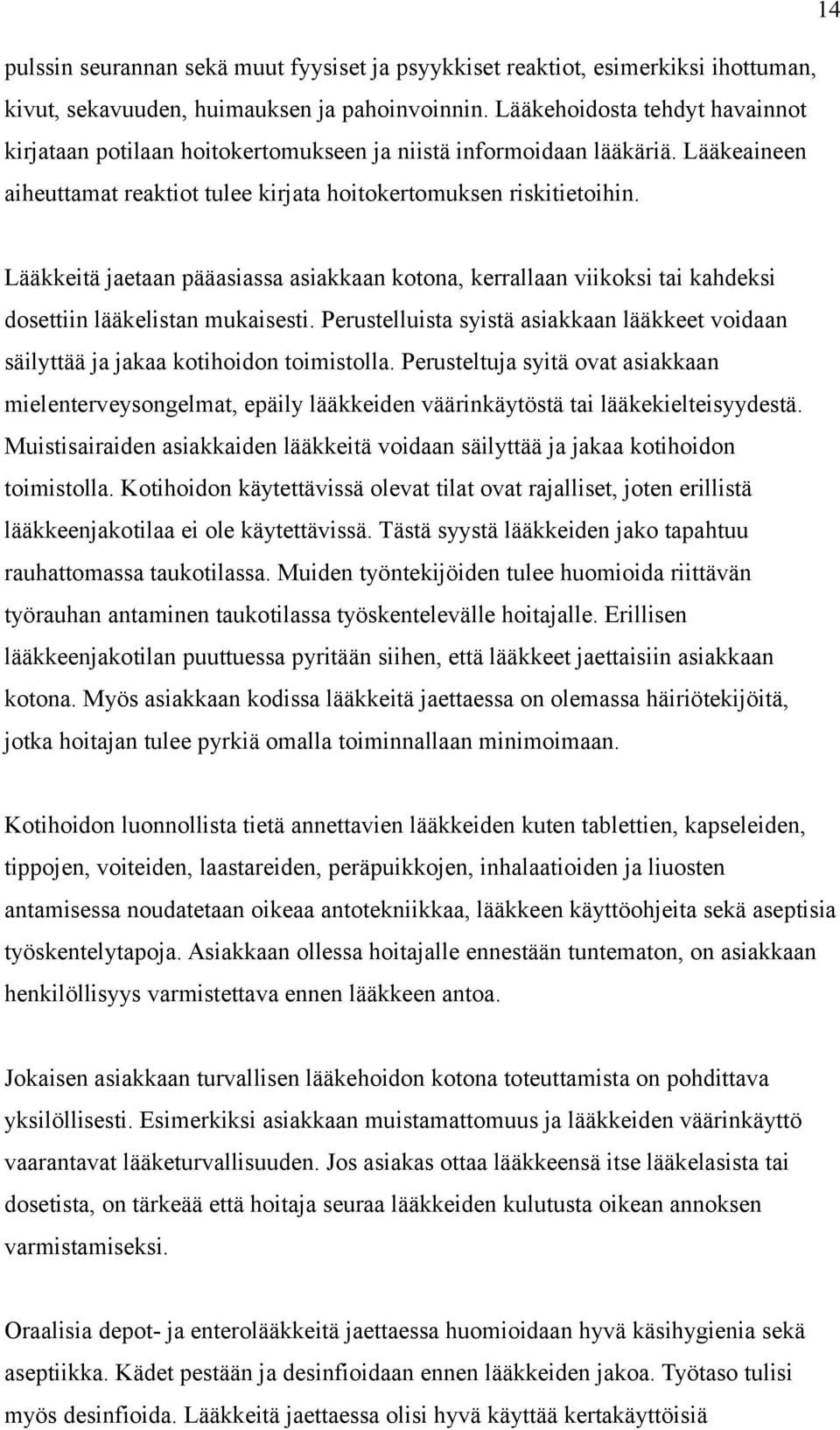 Lääkkeitä jaetaan pääasiassa asiakkaan kotona, kerrallaan viikoksi tai kahdeksi dosettiin lääkelistan mukaisesti.