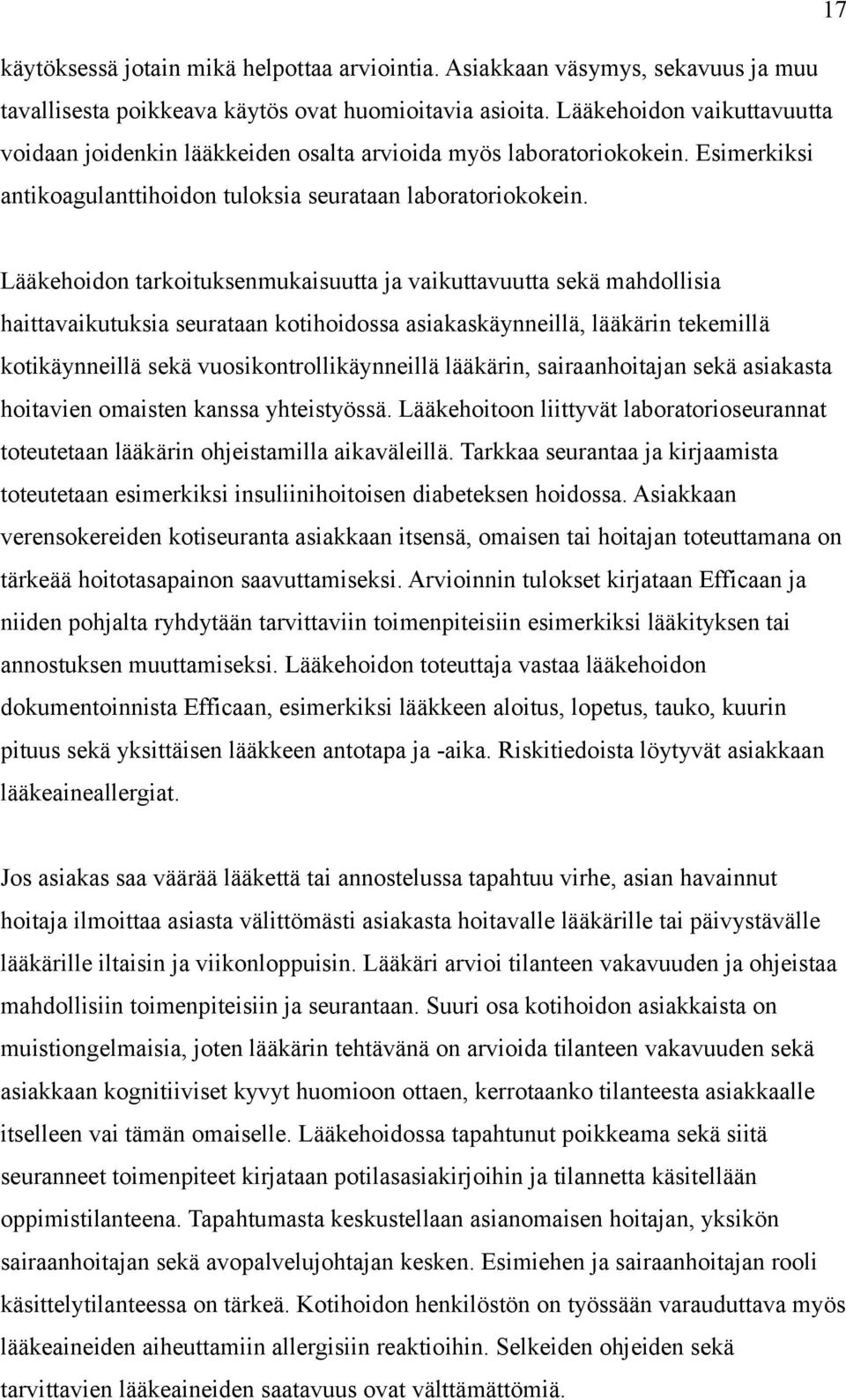 Lääkehoidon tarkoituksenmukaisuutta ja vaikuttavuutta sekä mahdollisia haittavaikutuksia seurataan kotihoidossa asiakaskäynneillä, lääkärin tekemillä kotikäynneillä sekä vuosikontrollikäynneillä