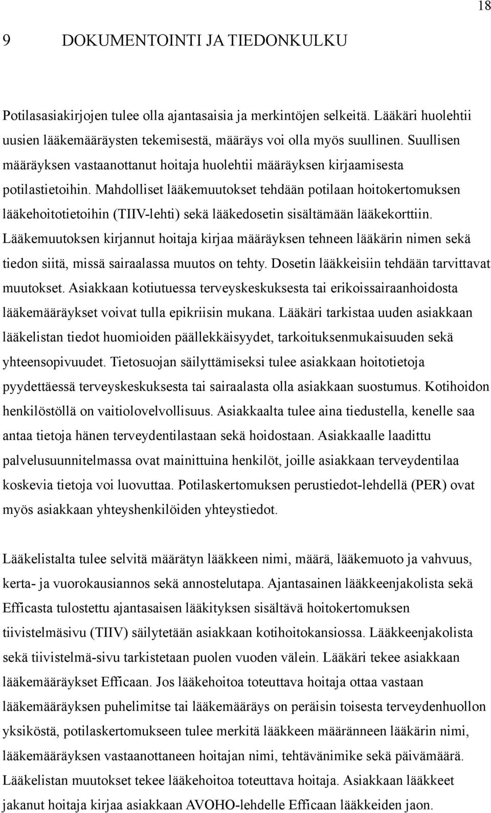 Mahdolliset lääkemuutokset tehdään potilaan hoitokertomuksen lääkehoitotietoihin (TIIV-lehti) sekä lääkedosetin sisältämään lääkekorttiin.