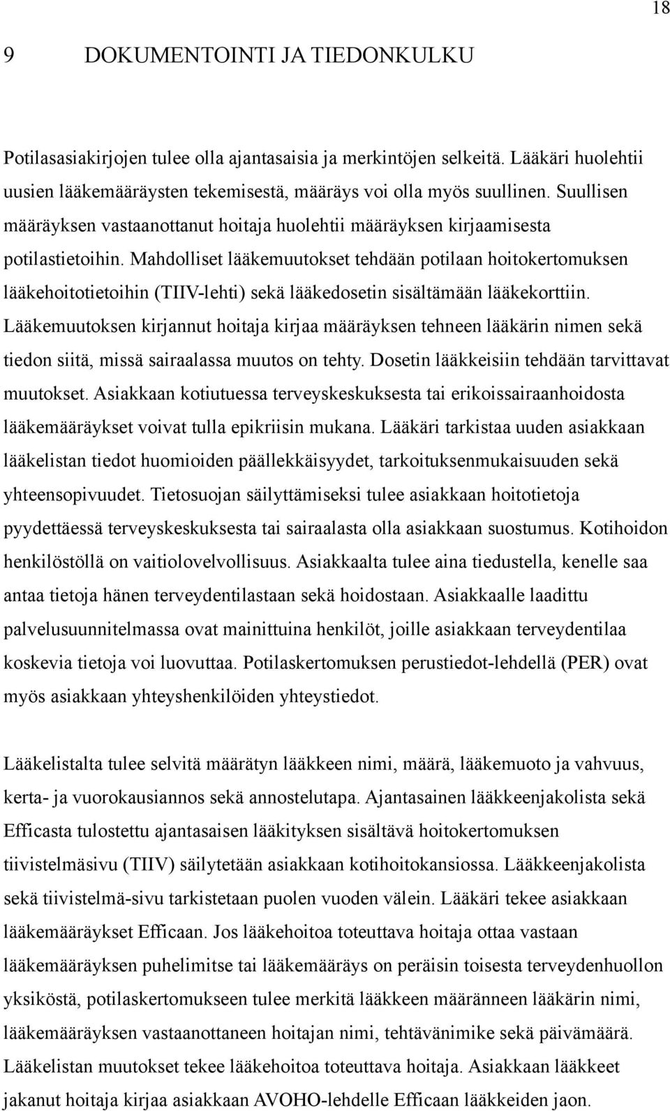 Mahdolliset lääkemuutokset tehdään potilaan hoitokertomuksen lääkehoitotietoihin (TIIV-lehti) sekä lääkedosetin sisältämään lääkekorttiin.