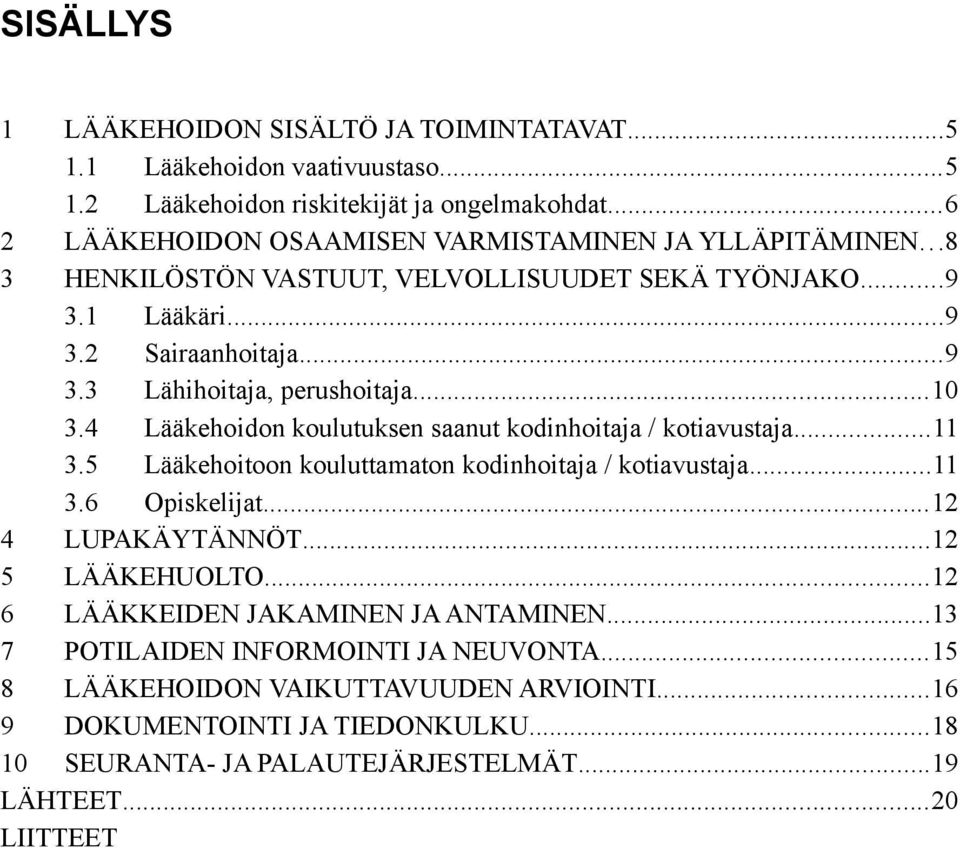 ..10 3.4 Lääkehoidon koulutuksen saanut kodinhoitaja / kotiavustaja...11 3.5 Lääkehoitoon kouluttamaton kodinhoitaja / kotiavustaja...11 3.6 Opiskelijat...12 4 LUPAKÄYTÄNNÖT.