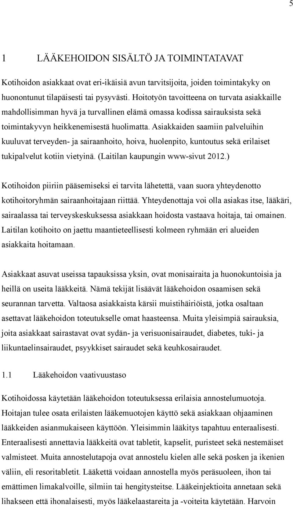 Asiakkaiden saamiin palveluihin kuuluvat terveyden- ja sairaanhoito, hoiva, huolenpito, kuntoutus sekä erilaiset tukipalvelut kotiin vietyinä. (Laitilan kaupungin www-sivut 2012.