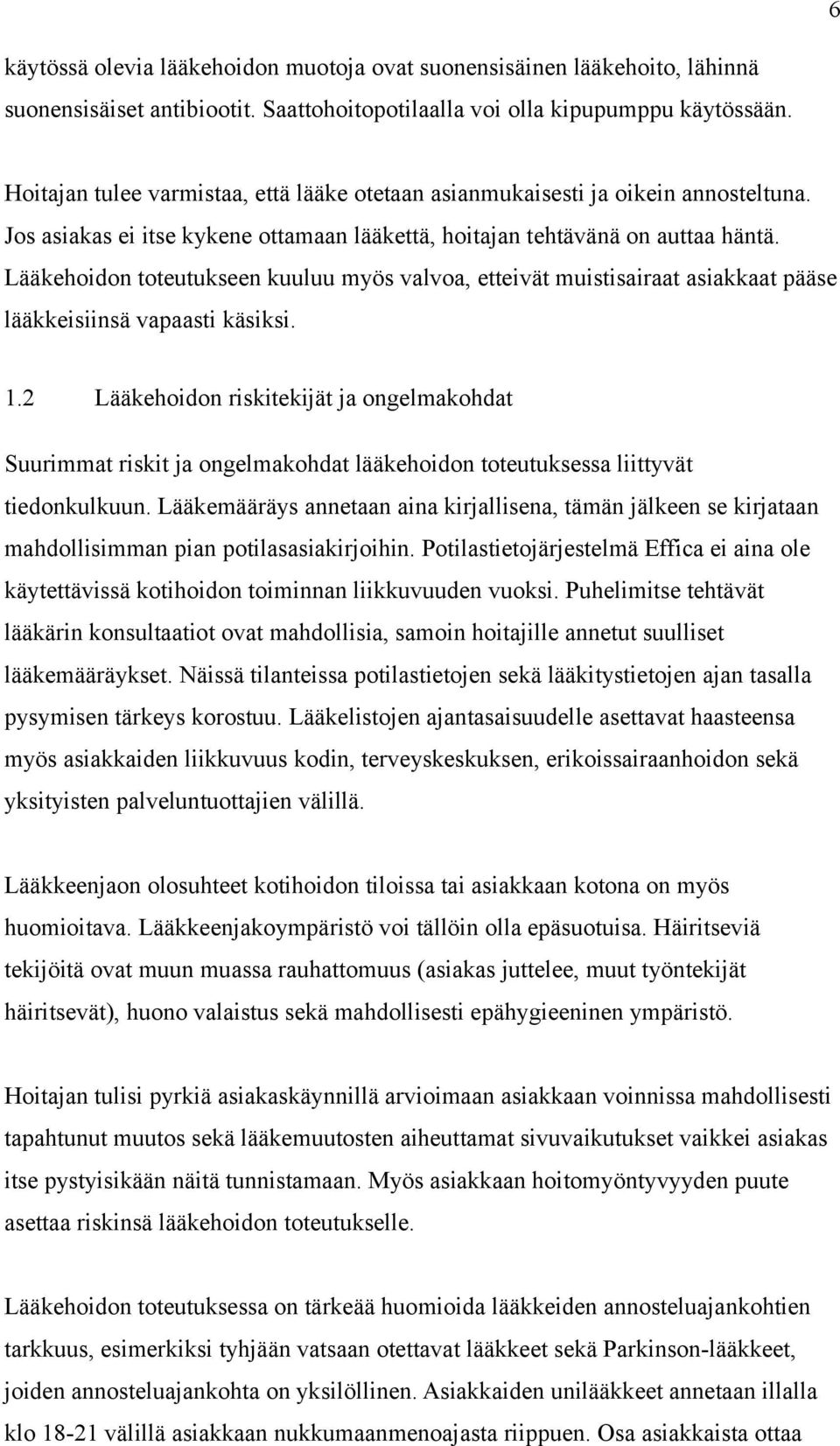 Lääkehoidon toteutukseen kuuluu myös valvoa, etteivät muistisairaat asiakkaat pääse lääkkeisiinsä vapaasti käsiksi. 1.