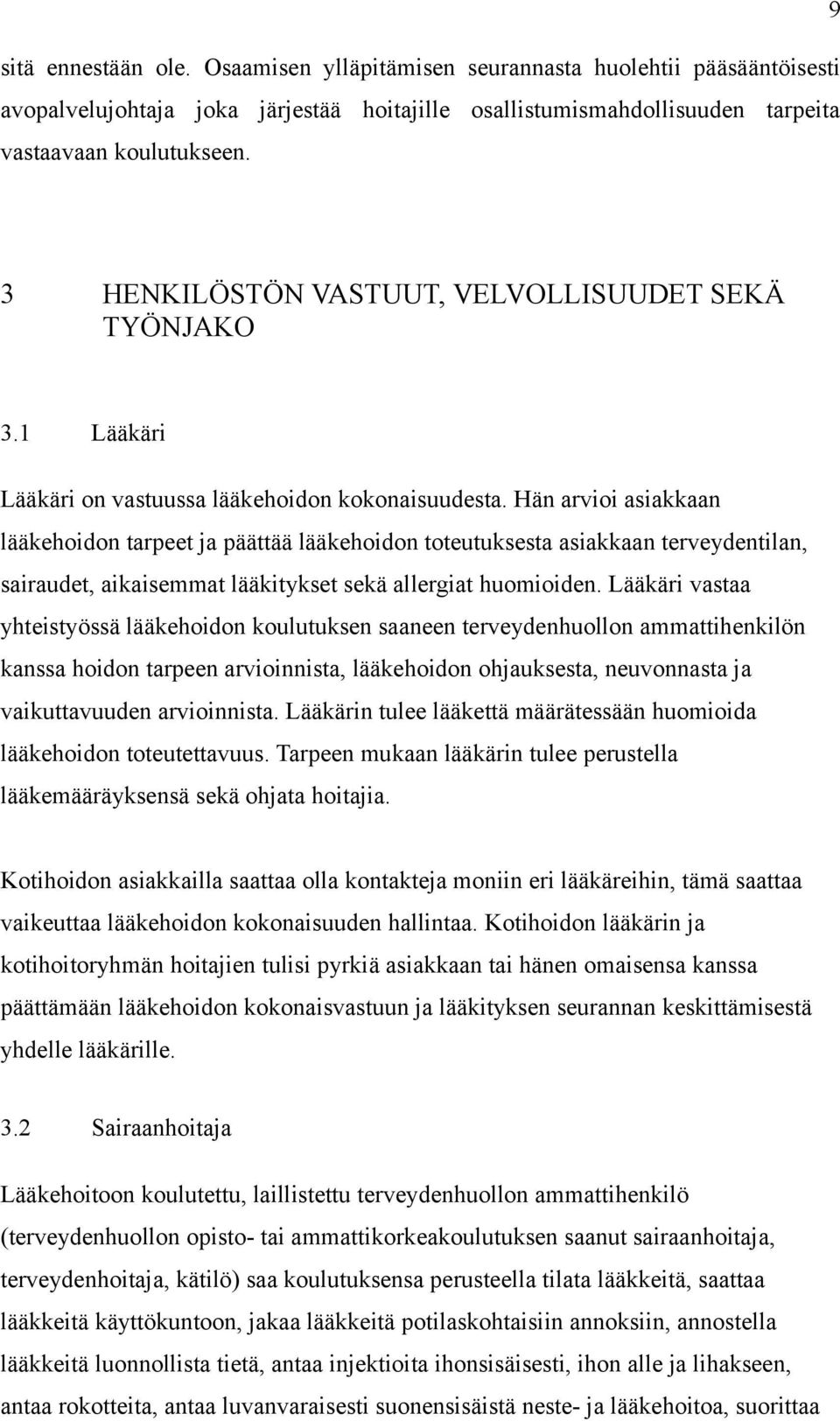 Hän arvioi asiakkaan lääkehoidon tarpeet ja päättää lääkehoidon toteutuksesta asiakkaan terveydentilan, sairaudet, aikaisemmat lääkitykset sekä allergiat huomioiden.