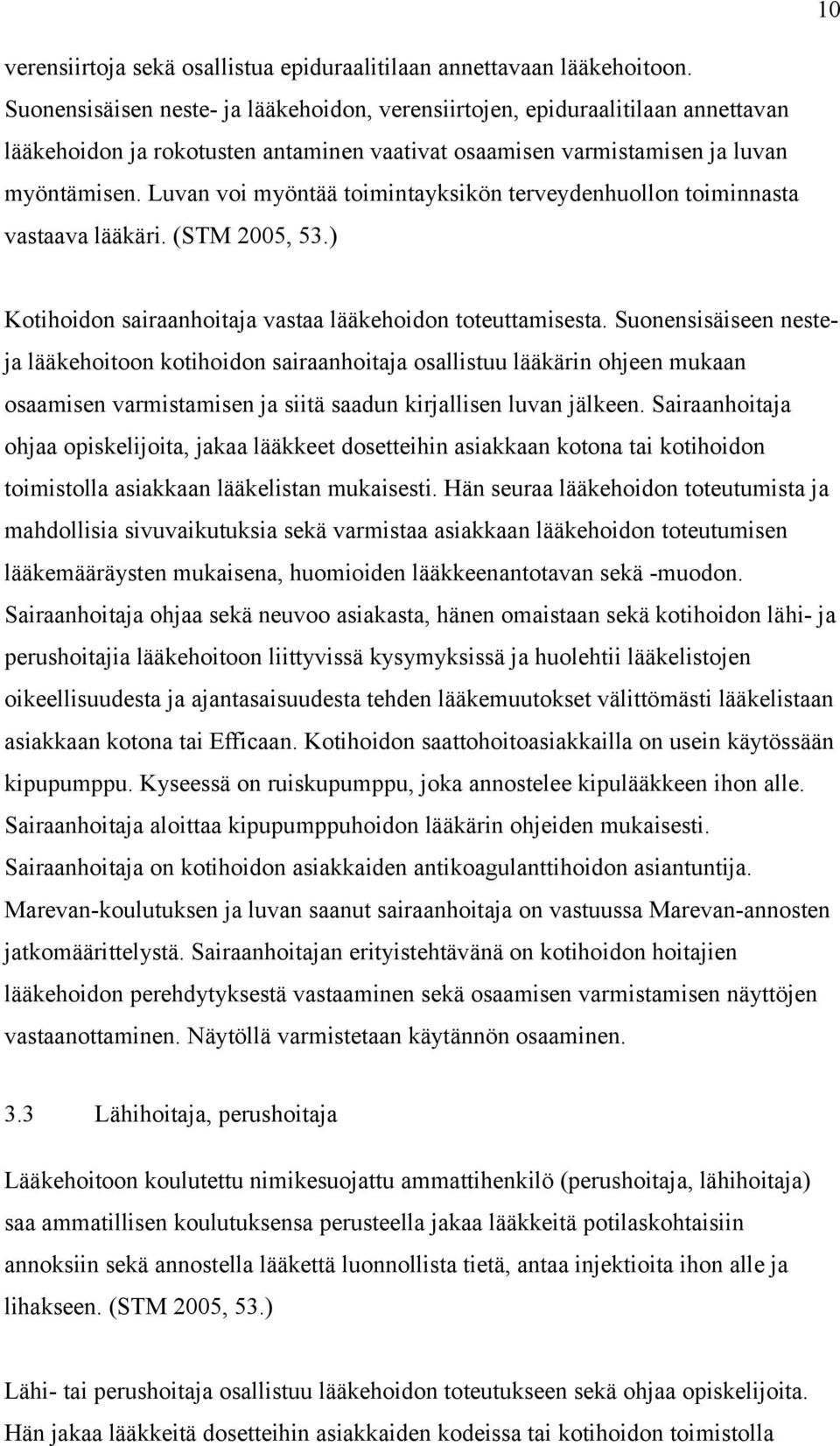 Luvan voi myöntää toimintayksikön terveydenhuollon toiminnasta vastaava lääkäri. (STM 2005, 53.) Kotihoidon sairaanhoitaja vastaa lääkehoidon toteuttamisesta.