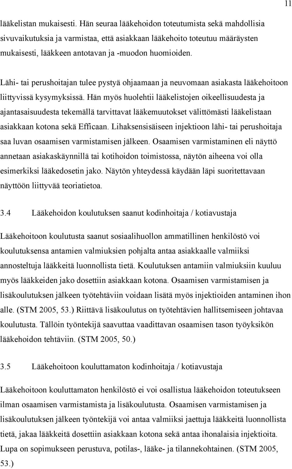 Lähi- tai perushoitajan tulee pystyä ohjaamaan ja neuvomaan asiakasta lääkehoitoon liittyvissä kysymyksissä.